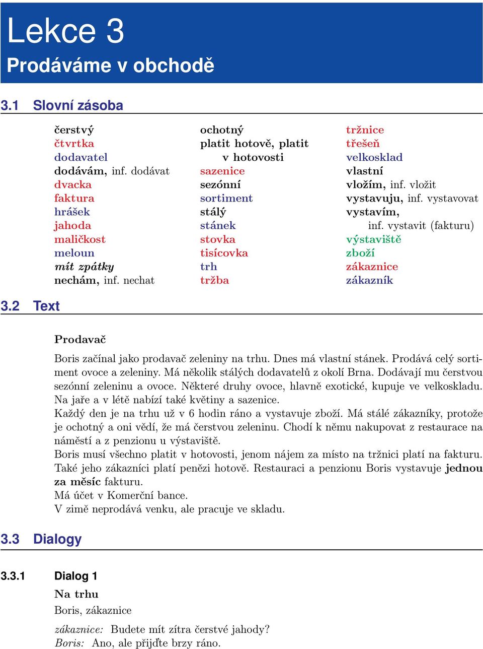 vystavovat vystavím, inf. vystavit (fakturu) výstaviště zboží zákaznice zákazník Prodavač 3.3 Dialogy Boris začínal jako prodavač zeleniny na trhu. Dnes má vlastní stánek.