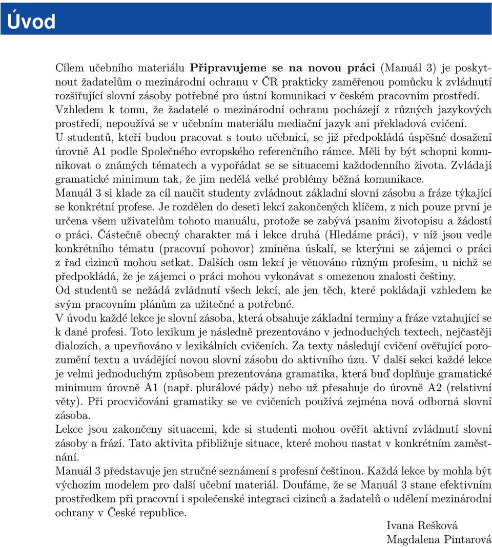 Vzhledem k tomu, že žadatelé o mezinárodní ochranu pocházejí z různých jazykových prostředí, nepoužívá se v učebním materiálu mediační jazyk ani překladová cvičení.