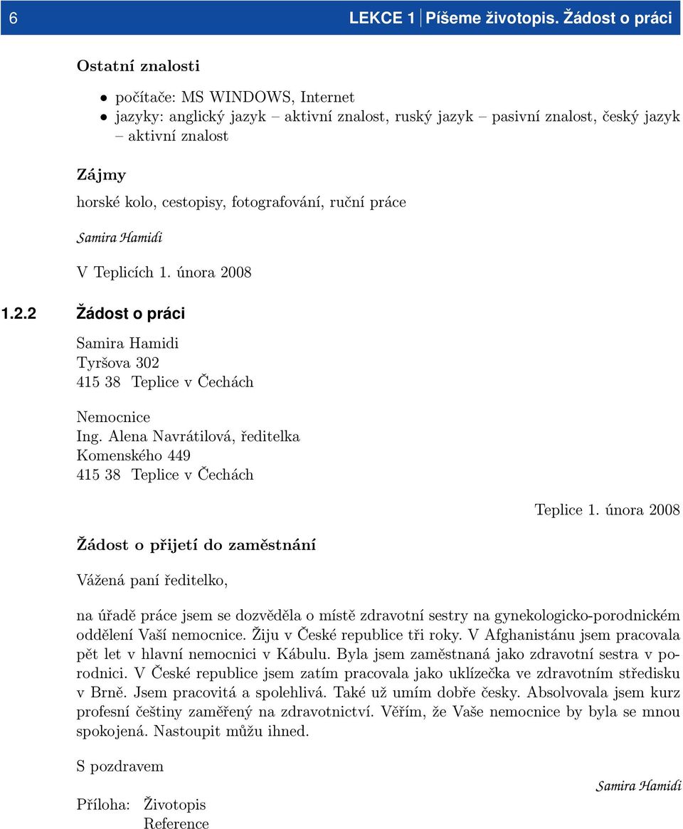 fotografování, ruční práce Samira Hamidi V Teplicích 1. února 2008 1.2.2 Žádost o práci Samira Hamidi Tyršova 302 415 38 Teplice v Čechách Nemocnice Ing.