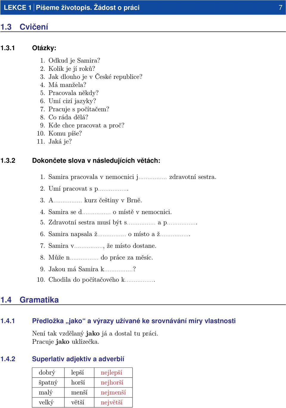 2. Umí pracovat s p................. 3. A................ kurz češtiny v Brně. 4. Samira se d................ o místě v nemocnici. 5. Zdravotní sestra musí být s................ a p................. 6.