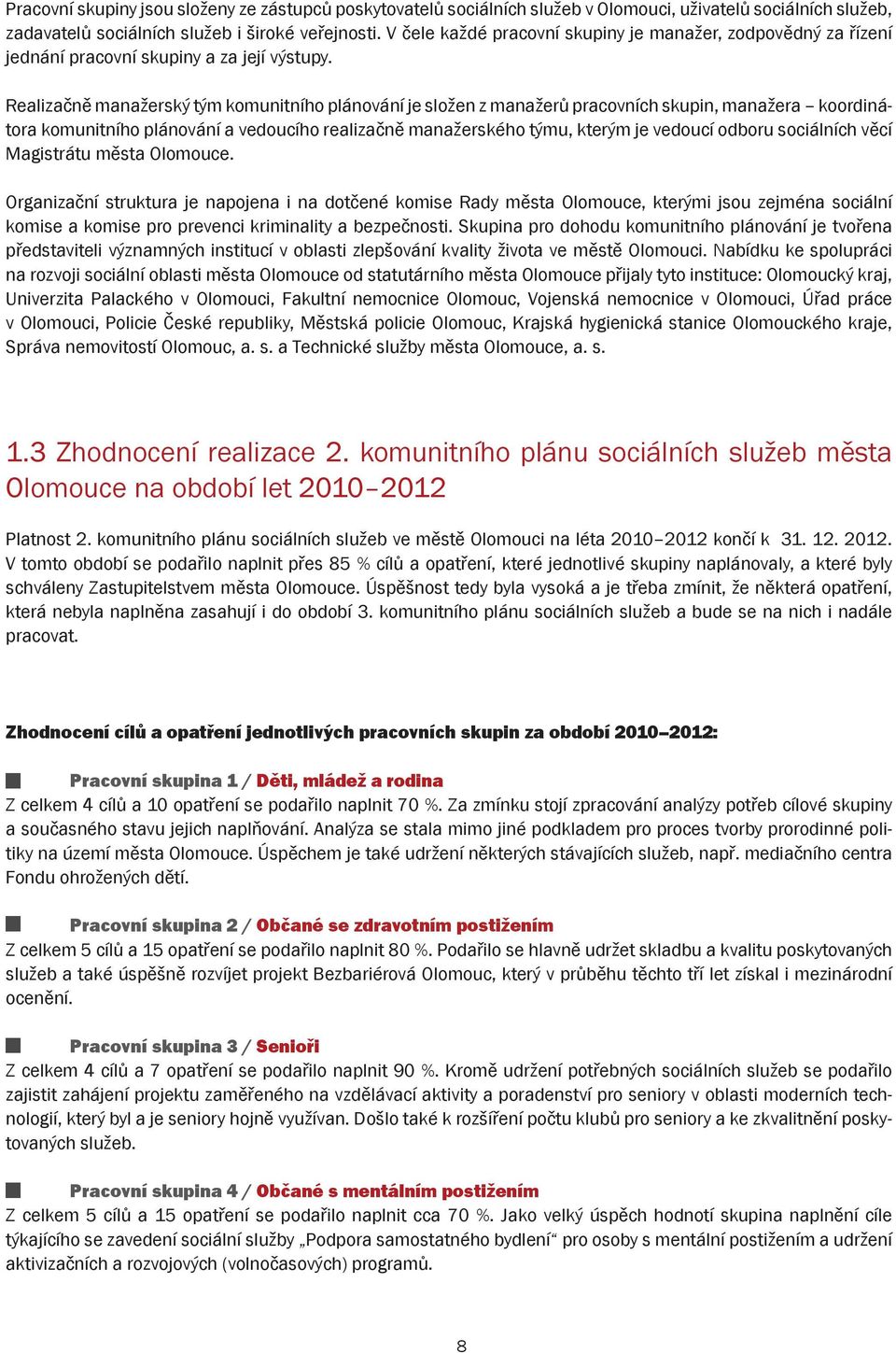 Realizačně manažerský tým komunitního plánování je složen z manažerů pracovních skupin, manažera koordinátora komunitního plánování a vedoucího realizačně manažerského týmu, kterým je vedoucí odboru