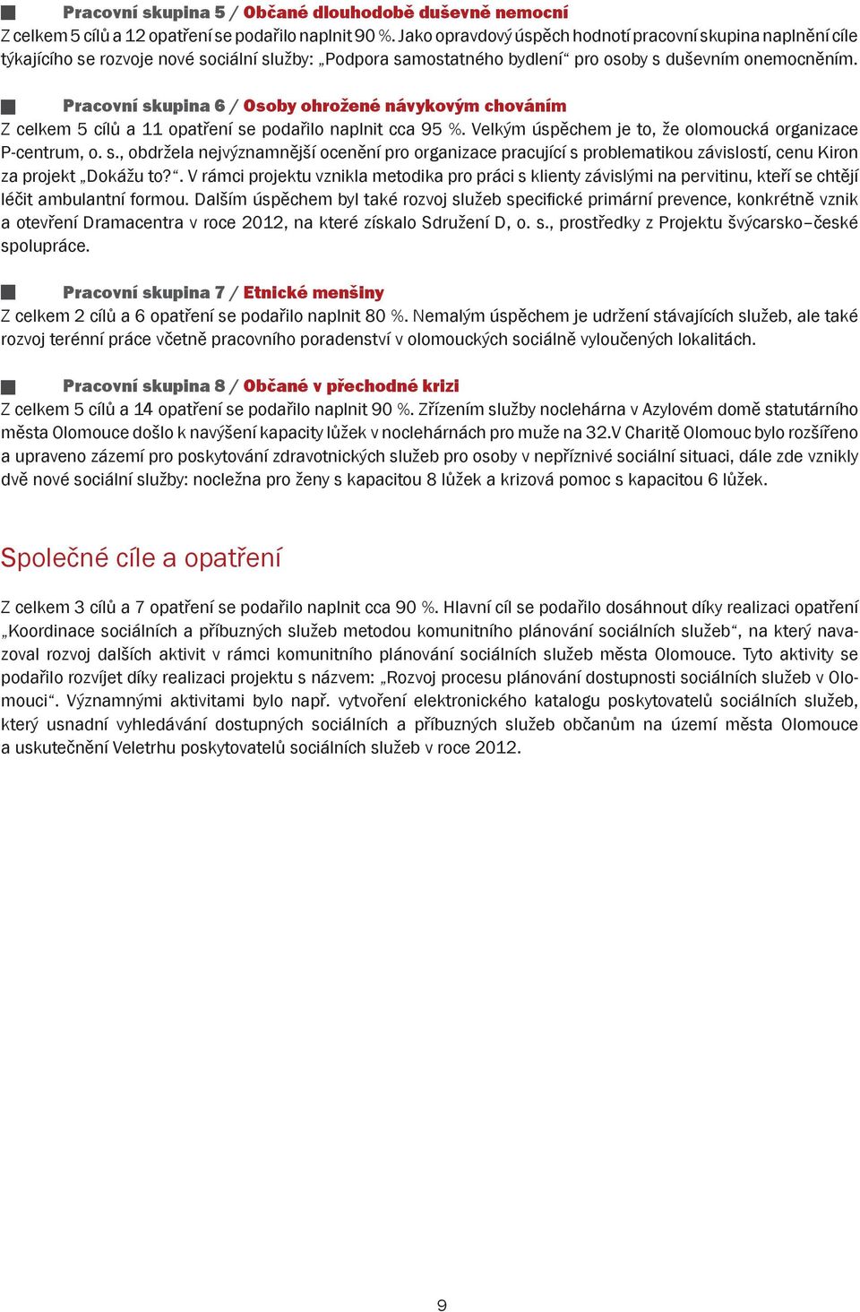 Pracovní skupina 6 / Osoby ohrožené návykovým chováním Z celkem 5 cílů a 11 opatření se podařilo naplnit cca 95 %. Velkým úspěchem je to, že olomoucká organizace P centrum, o. s., obdržela nejvýznamnější ocenění pro organizace pracující s problematikou závislostí, cenu Kiron za projekt Dokážu to?