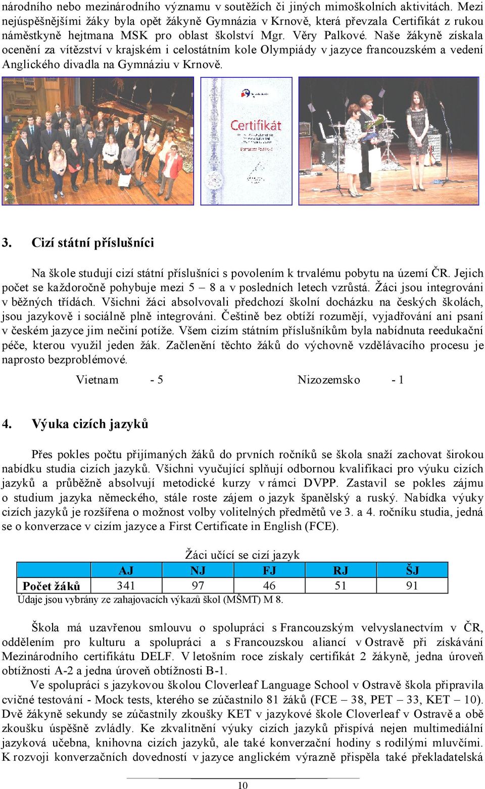 Naše žákyně získala ocenění za vítězství v krajském i celostátním kole Olympiády v jazyce francouzském a vedení Anglického divadla na Gymnáziu v Krnově. 3.