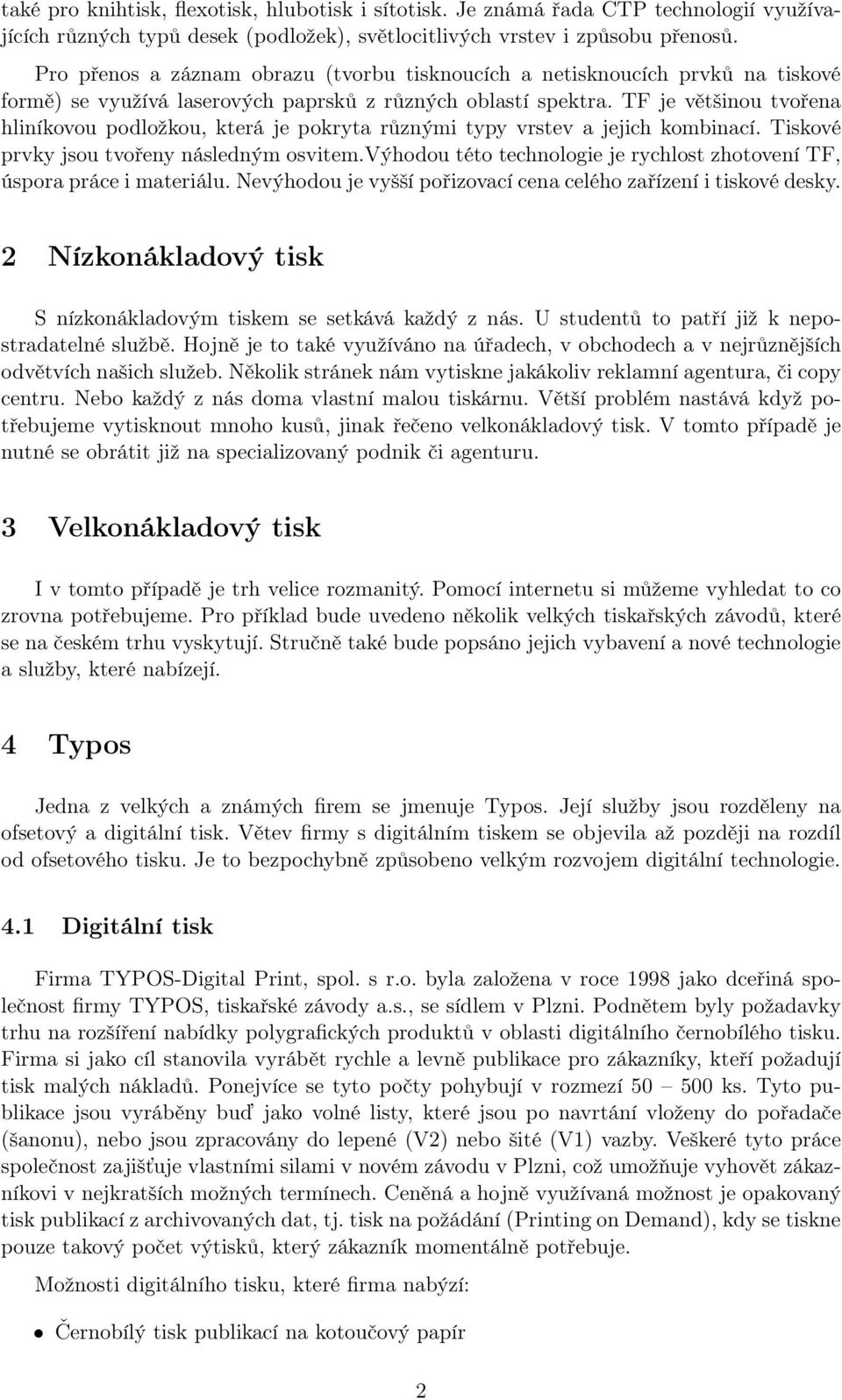 TF je většinou tvořena hliníkovou podložkou, která je pokryta různými typy vrstev a jejich kombinací. Tiskové prvky jsou tvořeny následným osvitem.