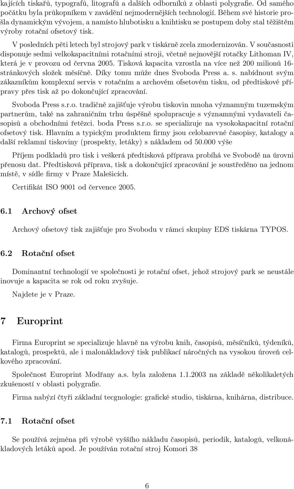 V posledních pěti letech byl strojový park v tiskárně zcela zmodernizován.