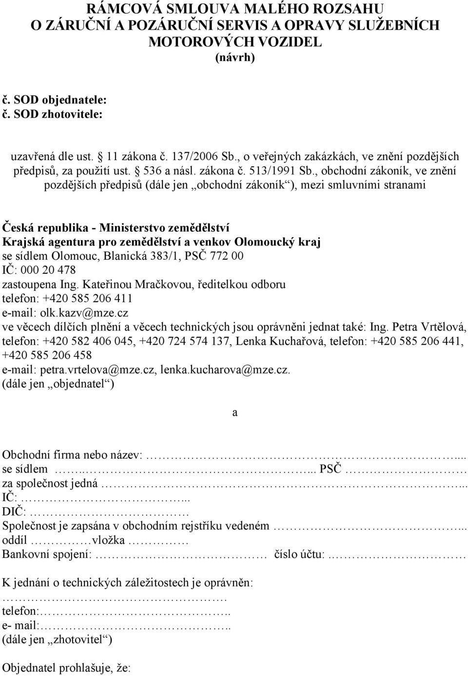 , obchodní zákoník, ve znění pozdějších předpisů (dále jen obchodní zákoník ), mezi smluvními stranami Česká republika - Ministerstvo zemědělství Krajská agentura pro zemědělství a venkov Olomoucký