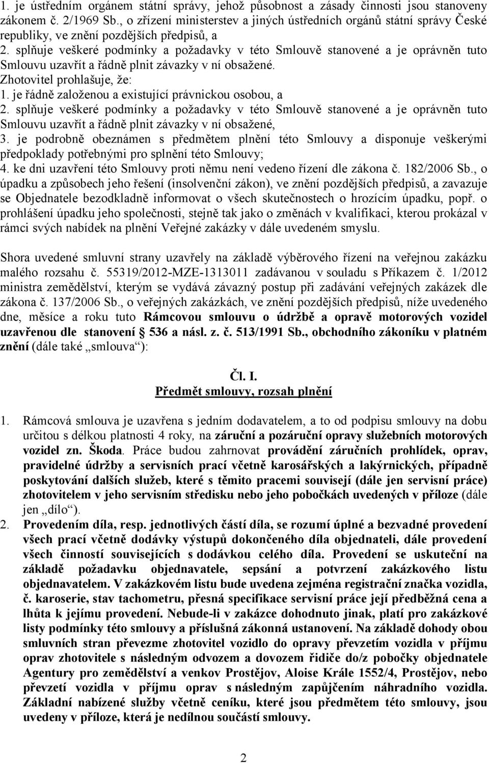 splňuje veškeré podmínky a požadavky v této Smlouvě stanovené a je oprávněn tuto Smlouvu uzavřít a řádně plnit závazky v ní obsažené. Zhotovitel prohlašuje, že: 1.