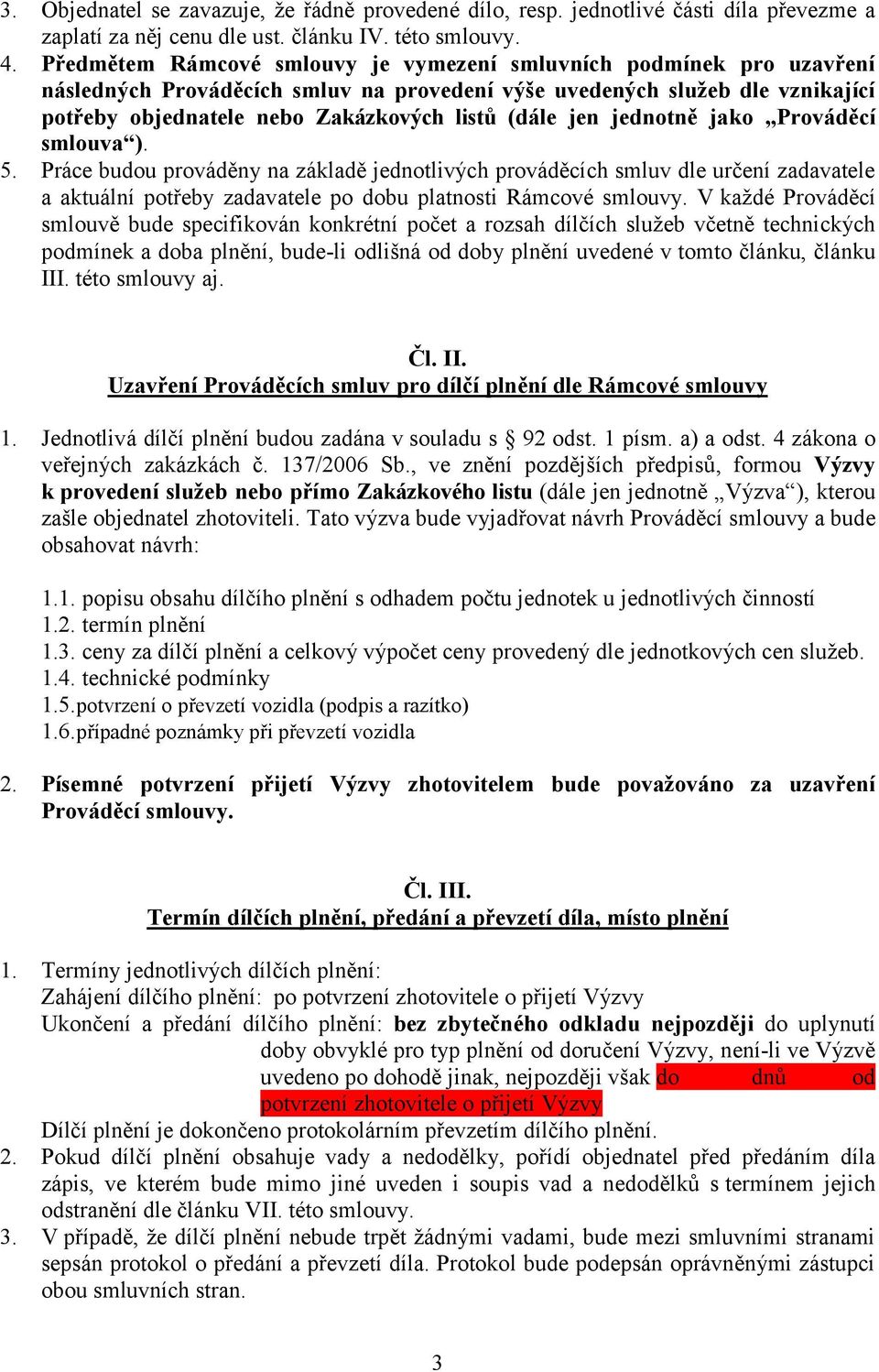 jen jednotně jako Prováděcí smlouva ). 5. Práce budou prováděny na základě jednotlivých prováděcích smluv dle určení zadavatele a aktuální potřeby zadavatele po dobu platnosti Rámcové smlouvy.