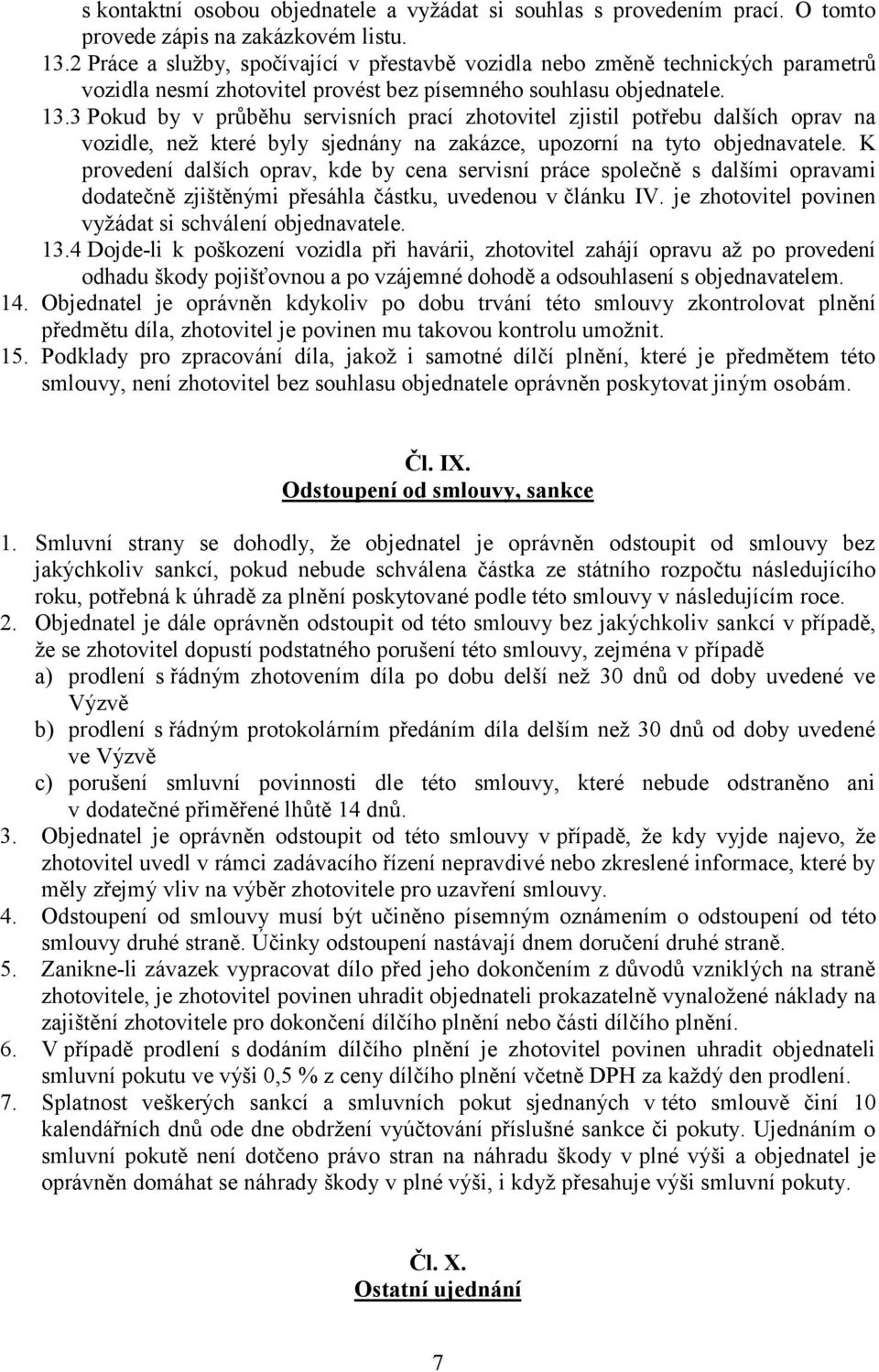 3 Pokud by v průběhu servisních prací zhotovitel zjistil potřebu dalších oprav na vozidle, než které byly sjednány na zakázce, upozorní na tyto objednavatele.