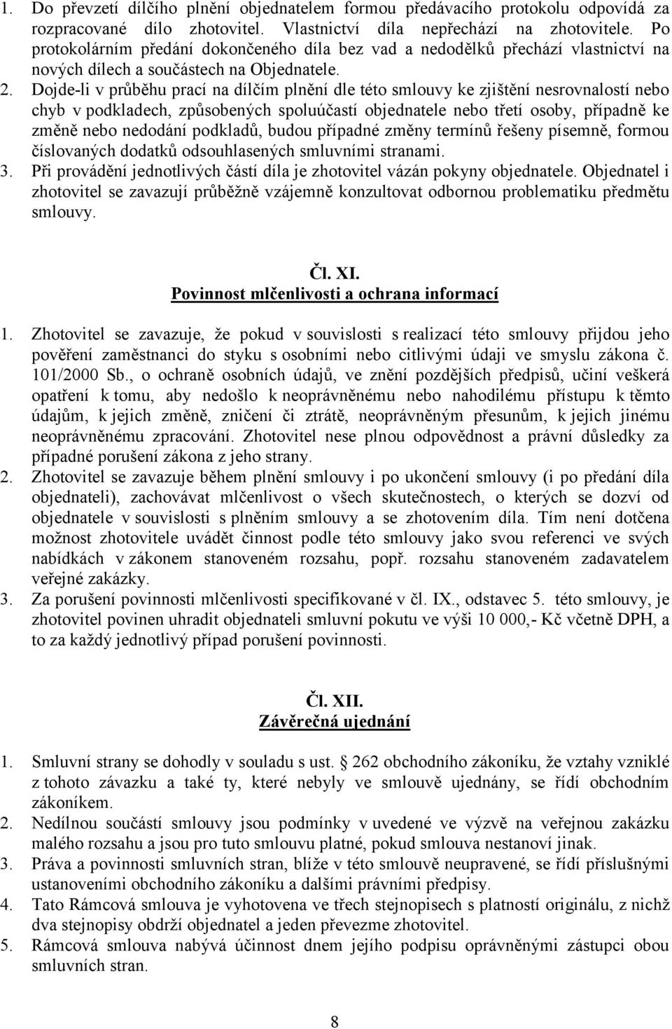 Dojde-li v průběhu prací na dílčím plnění dle této smlouvy ke zjištění nesrovnalostí nebo chyb v podkladech, způsobených spoluúčastí objednatele nebo třetí osoby, případně ke změně nebo nedodání