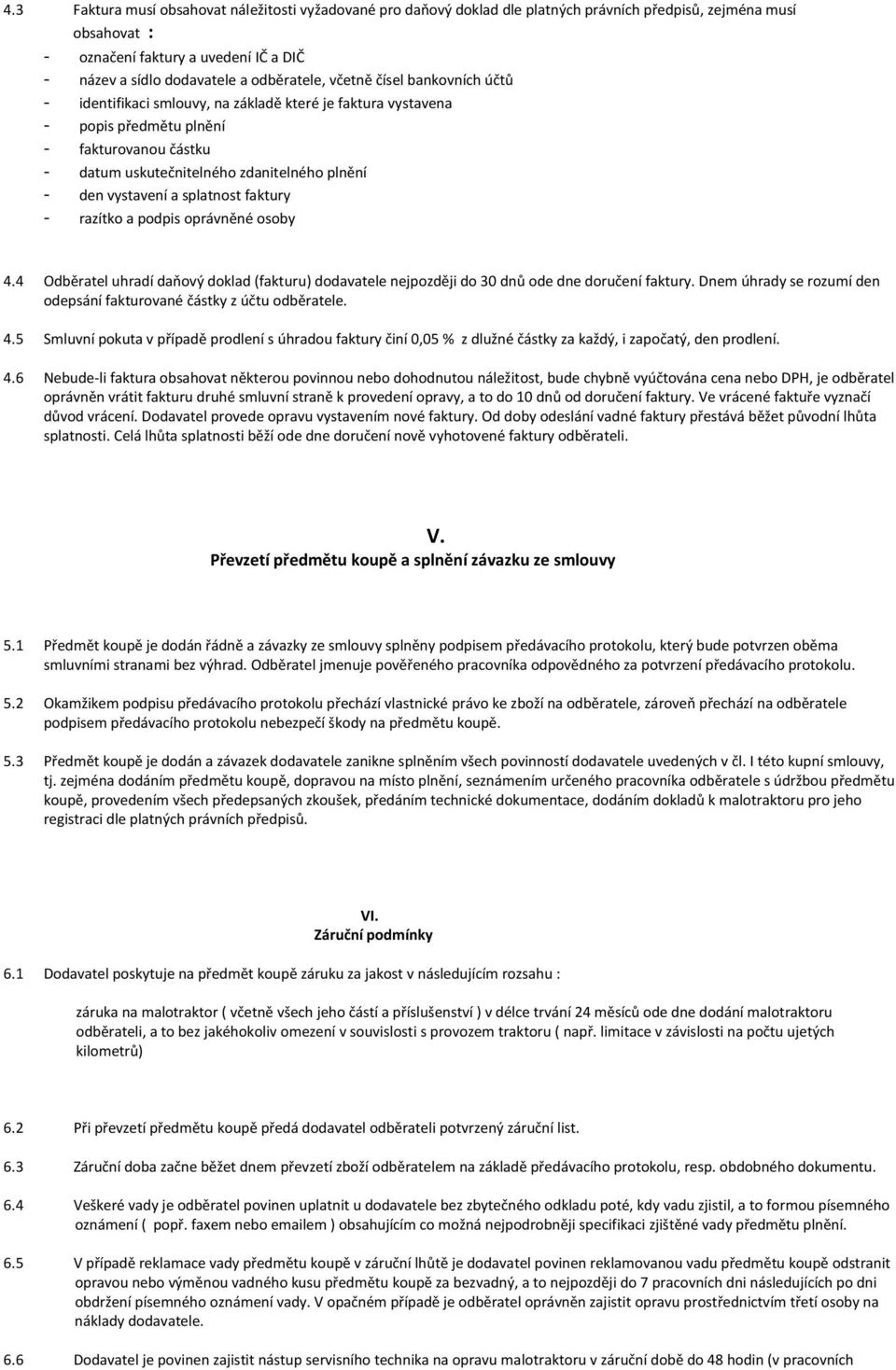 vystavení a splatnost faktury - razítko a podpis oprávněné osoby 4.4 Odběratel uhradí daňový doklad (fakturu) dodavatele nejpozději do 30 dnů ode dne doručení faktury.