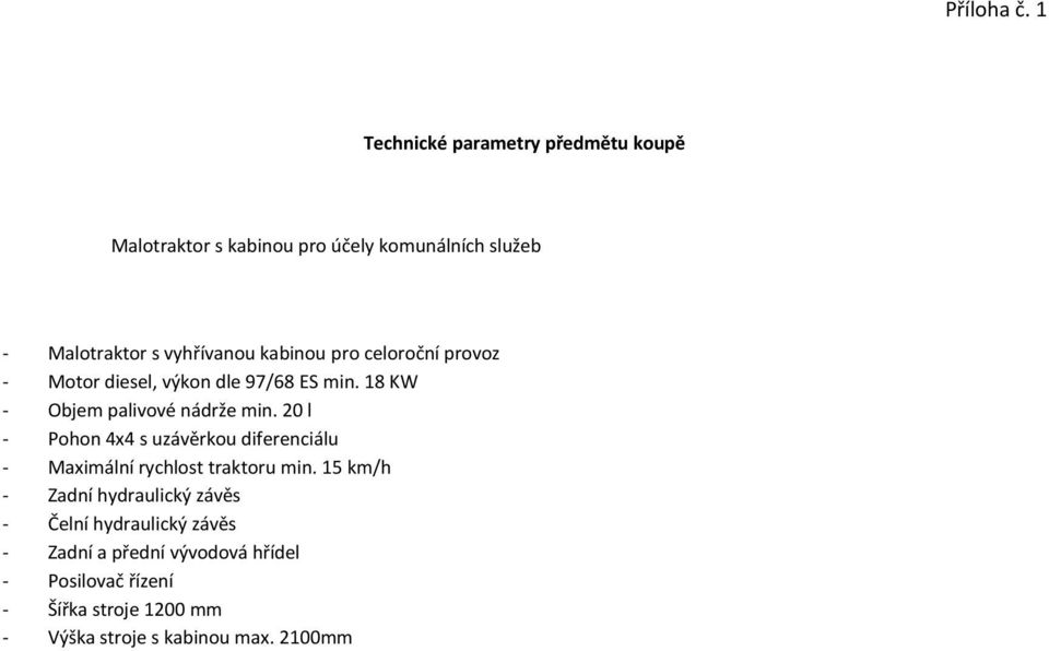 kabinou pro celoroční provoz - Motor diesel, výkon dle 97/68 ES min. 18 KW - Objem palivové nádrže min.