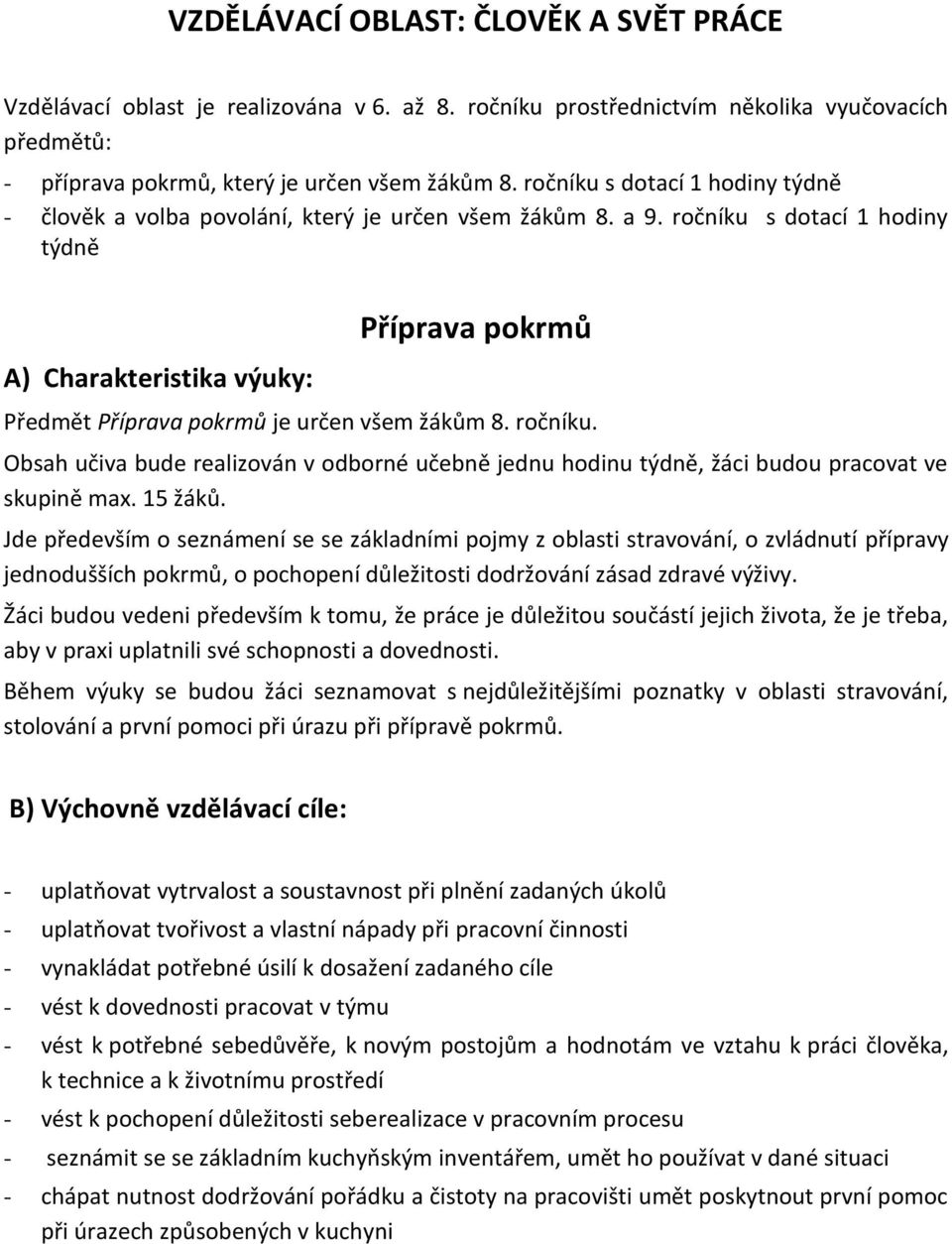 ročníku s dotací 1 hodiny týdně A) Charakteristika výuky: Příprava pokrmů Předmět Příprava pokrmů je určen všem žákům 8. ročníku.