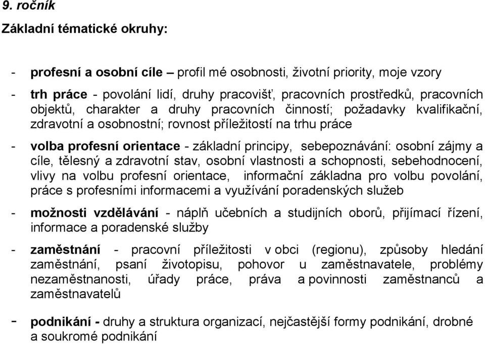 osobní zájmy a cíle, tělesný a zdravotní stav, osobní vlastnosti a schopnosti, sebehodnocení, vlivy na volbu profesní orientace, informační základna pro volbu povolání, práce s profesními informacemi