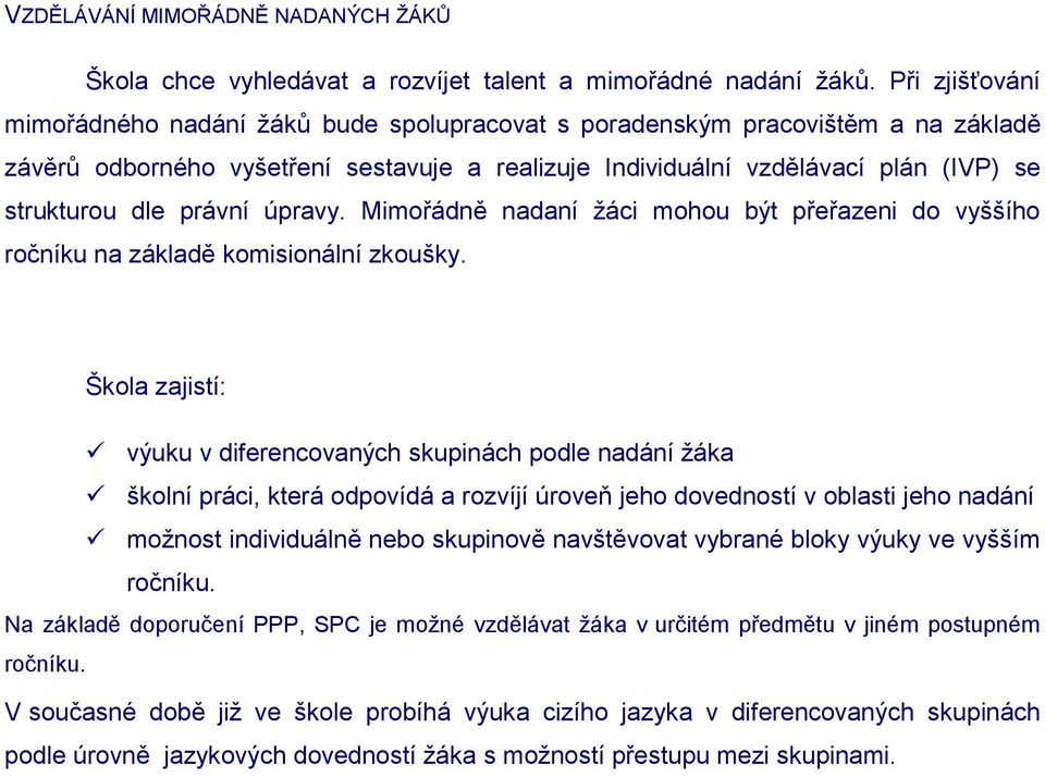 právní úpravy. Mimořádně nadaní žáci mohou být přeřazeni do vyššího ročníku na základě komisionální zkoušky.