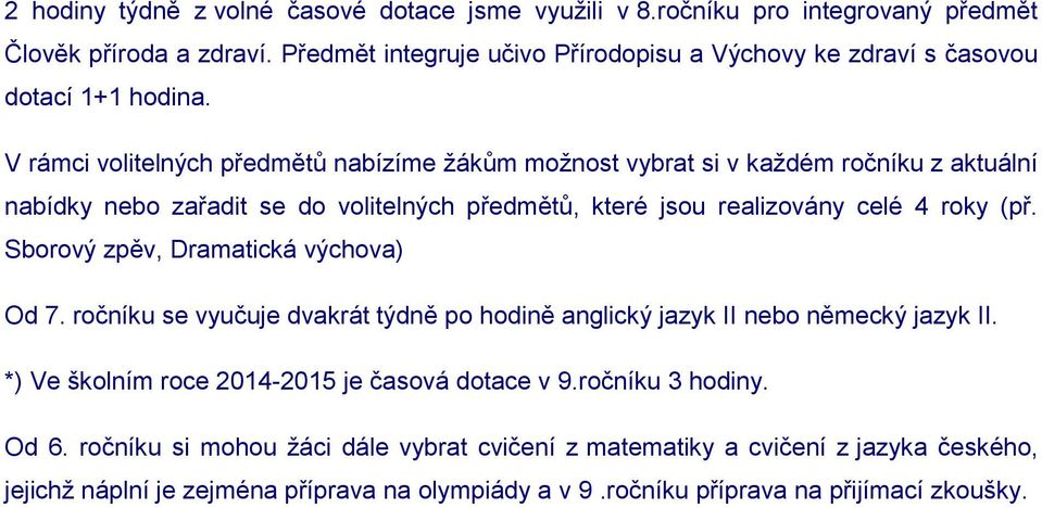 V rámci volitelných předmětů nabízíme žákům možnost vybrat si v každém ročníku z aktuální nabídky nebo zařadit se do volitelných předmětů, které jsou realizovány celé 4 roky (př.