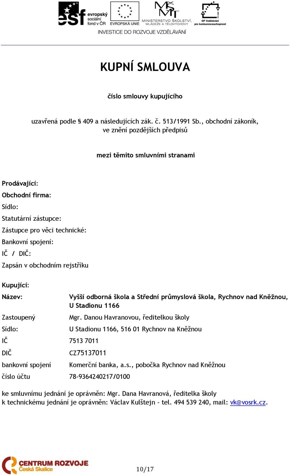 Zapsán v obchodním rejstříku Kupující: Název: Zastoupený Sídlo: IČ 7513 7011 DIČ bankovní spojení Vyšší odborná škola a Střední průmyslová škola, Rychnov nad Kněžnou, U Stadionu 1166 Mgr.