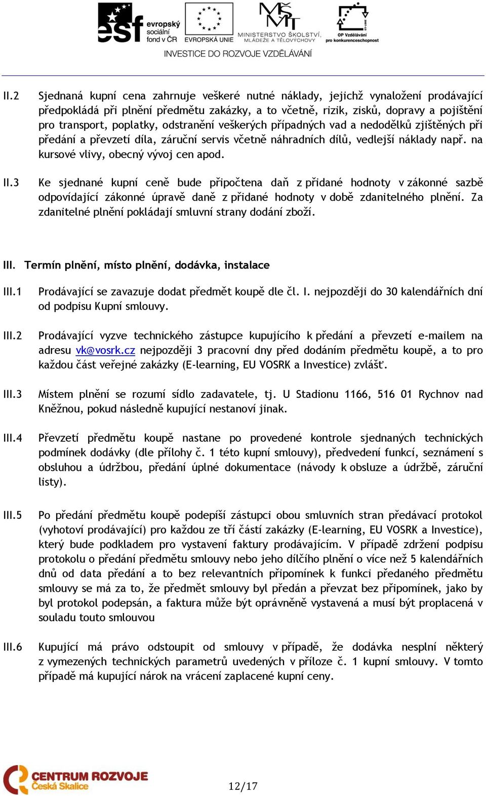 odstranění veškerých případných vad a nedodělků zjištěných při předání a převzetí díla, záruční servis včetně náhradních dílů, vedlejší náklady např. na kursové vlivy, obecný vývoj cen apod.