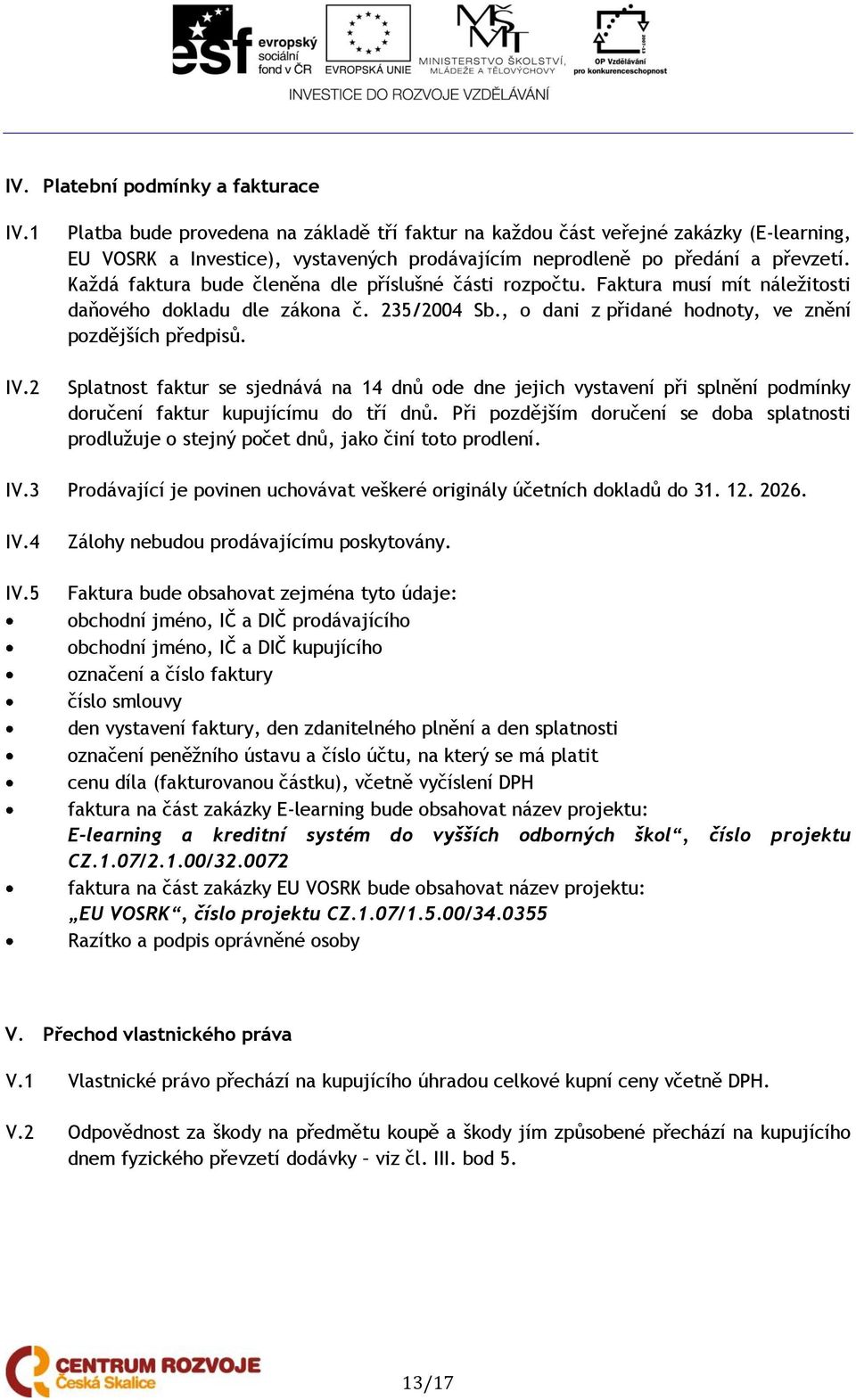 Každá faktura bude členěna dle příslušné části rozpočtu. Faktura musí mít náležitosti daňového dokladu dle zákona č. 235/2004 Sb., o dani z přidané hodnoty, ve znění pozdějších předpisů.