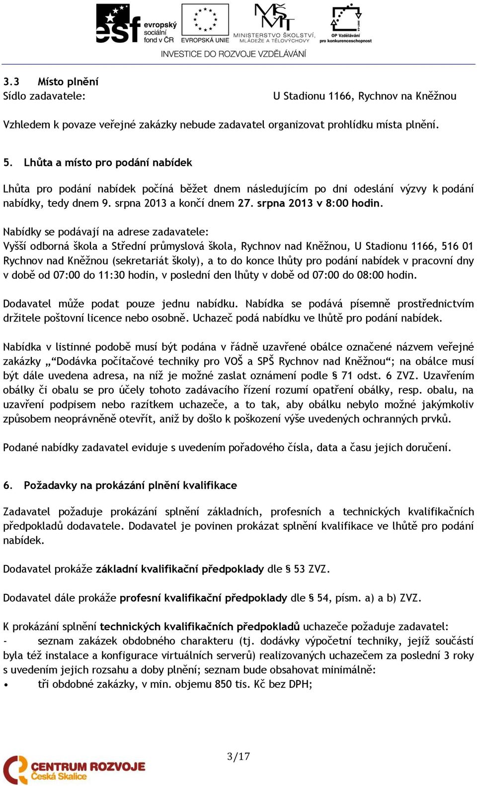 Nabídky se podávají na adrese zadavatele: Vyšší odborná škola a Střední průmyslová škola, Rychnov nad Kněžnou, U Stadionu 1166, 516 01 Rychnov nad Kněžnou (sekretariát školy), a to do konce lhůty pro