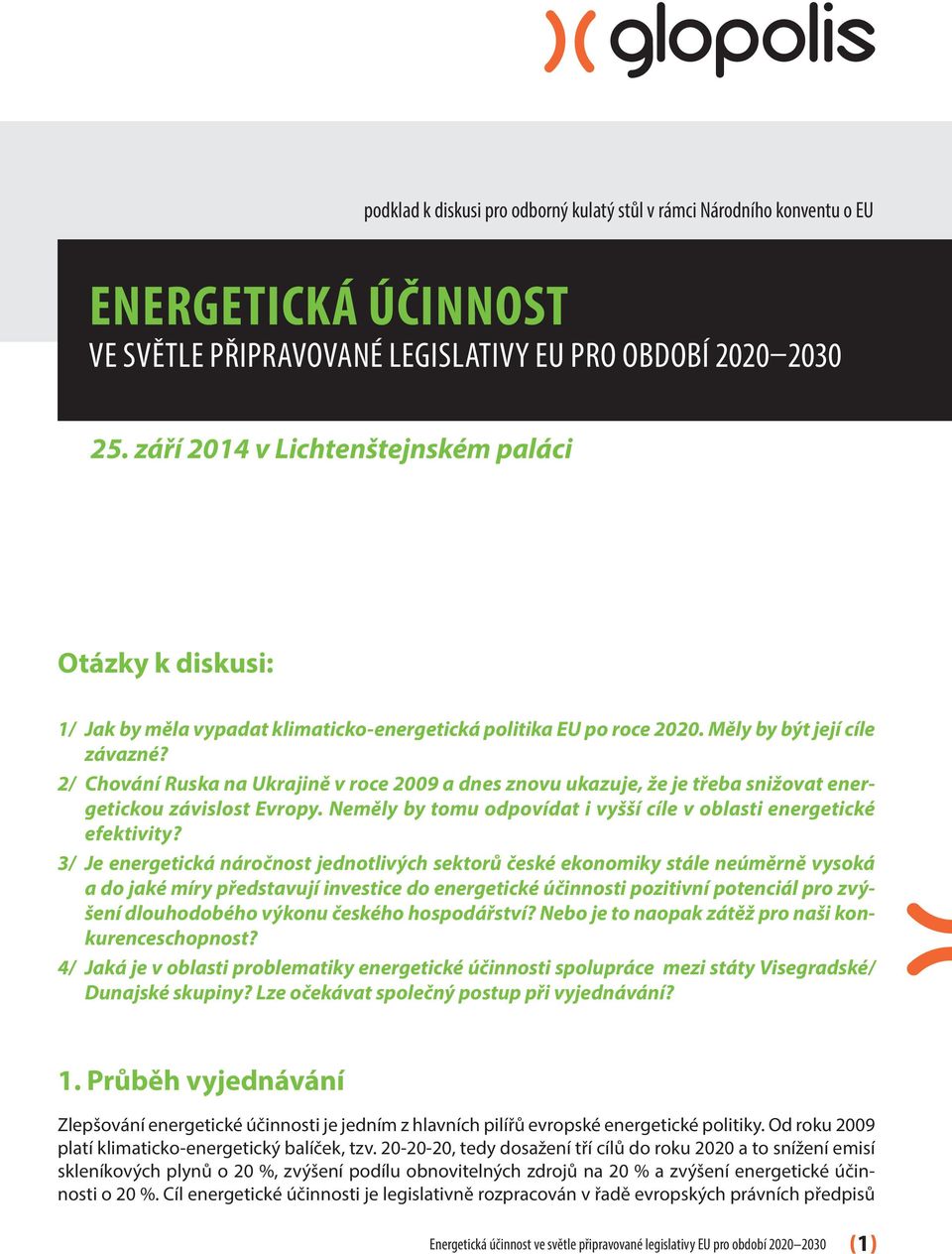 2/ Chování Ruska na Ukrajině v roce 2009 a dnes znovu ukazuje, že je třeba snižovat energetickou závislost Evropy. Neměly by tomu odpovídat i vyšší cíle v oblasti energetické efektivity?