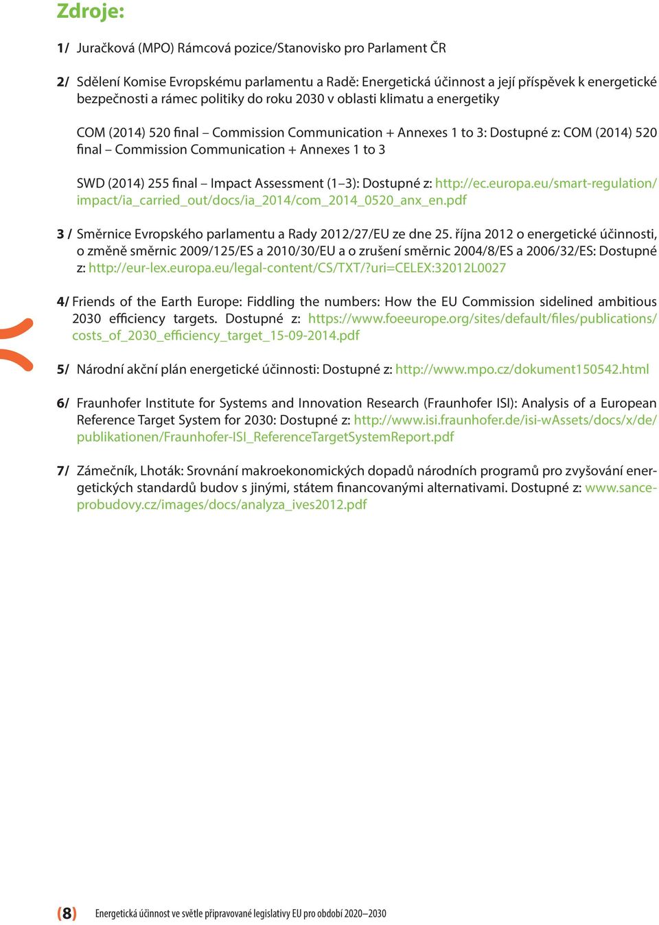 final Impact Assessment (1 3): Dostupné z: http://ec.europa.eu/smart-regulation/ impact/ia_carried_out/docs/ia_2014/com_2014_0520_anx_en.