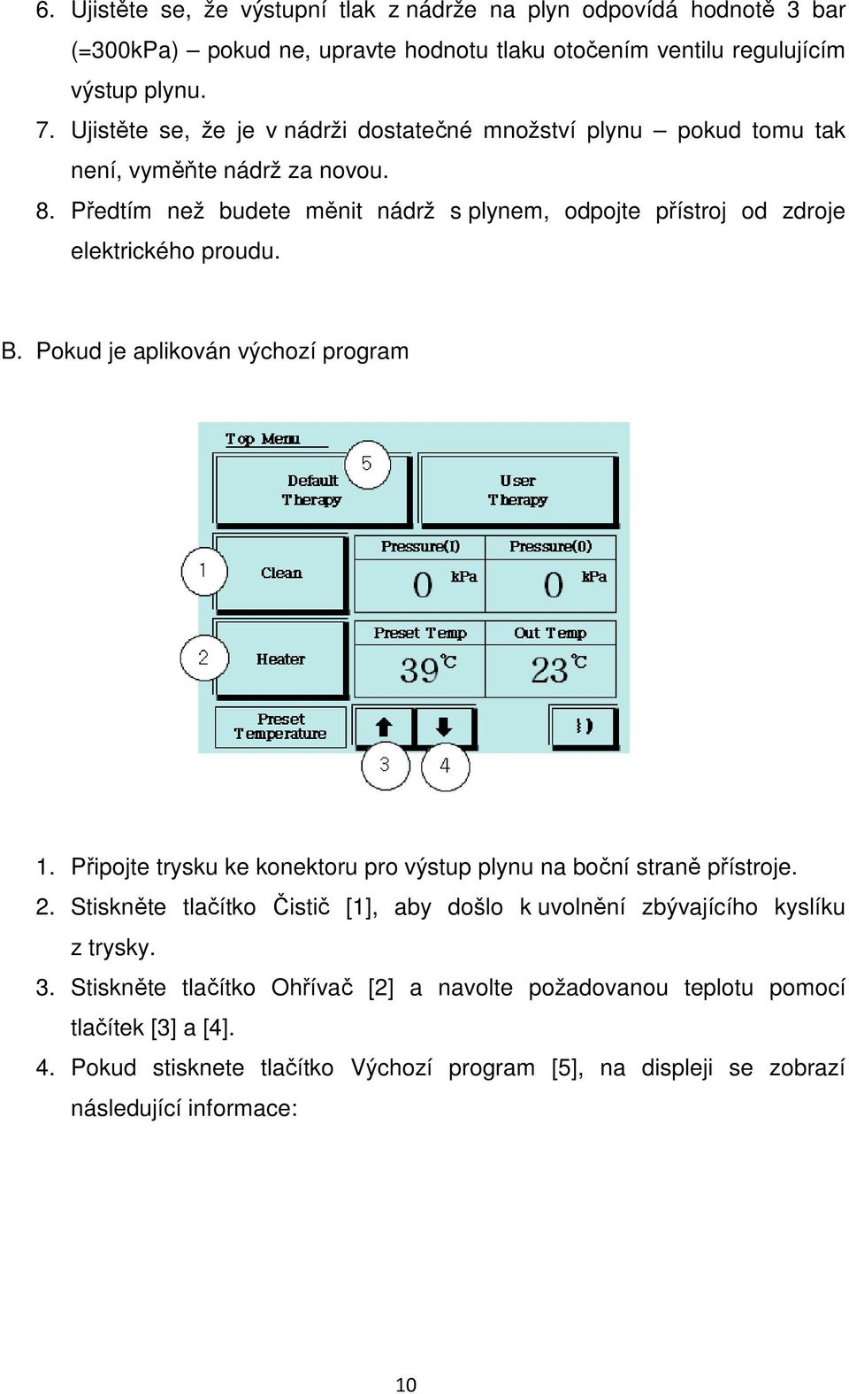 Předtím než budete měnit nádrž s plynem, odpojte přístroj od zdroje elektrického proudu. B. Pokud je aplikován výchozí program 1.