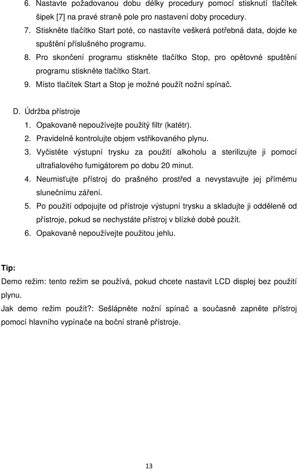 Pro skončení programu stiskněte tlačítko Stop, pro opětovné spuštění programu stiskněte tlačítko Start. 9. Místo tlačítek Start a Stop je možné použít nožní spínač. D. Údržba přístroje 1.