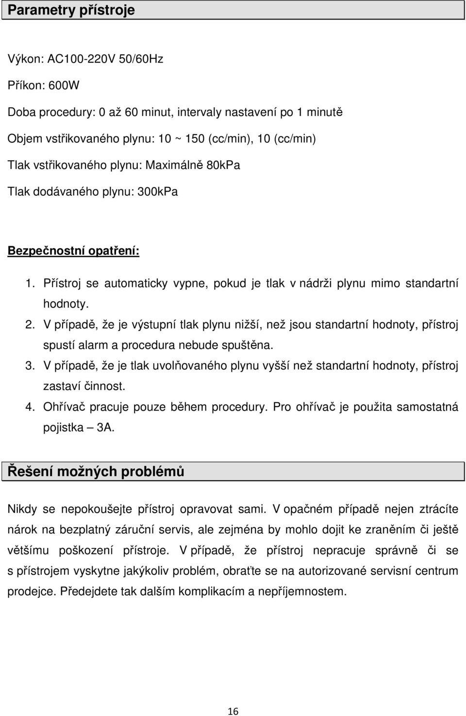 V případě, že je výstupní tlak plynu nižší, než jsou standartní hodnoty, přístroj spustí alarm a procedura nebude spuštěna. 3.