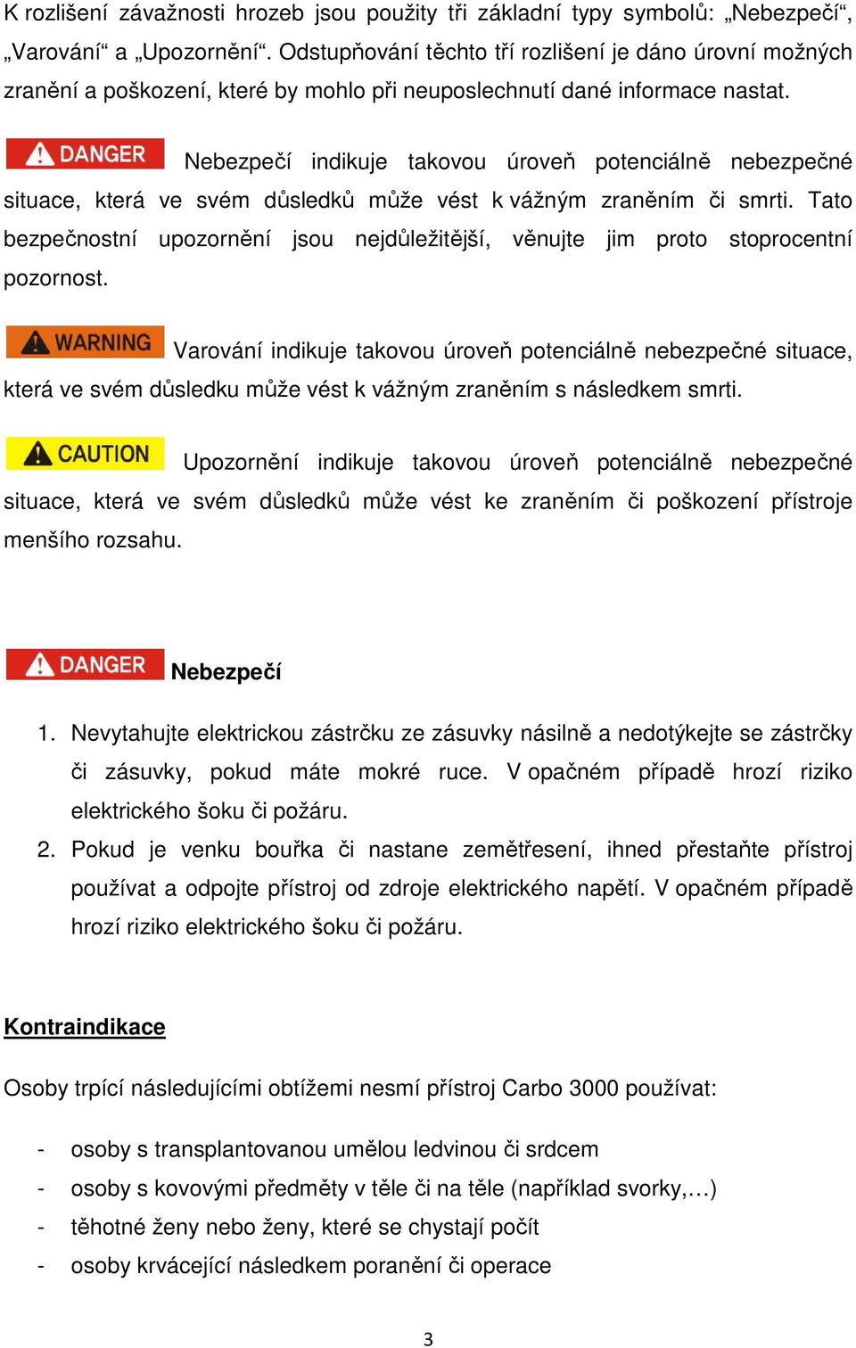 Nebezpečí indikuje takovou úroveň potenciálně nebezpečné situace, která ve svém důsledků může vést k vážným zraněním či smrti.