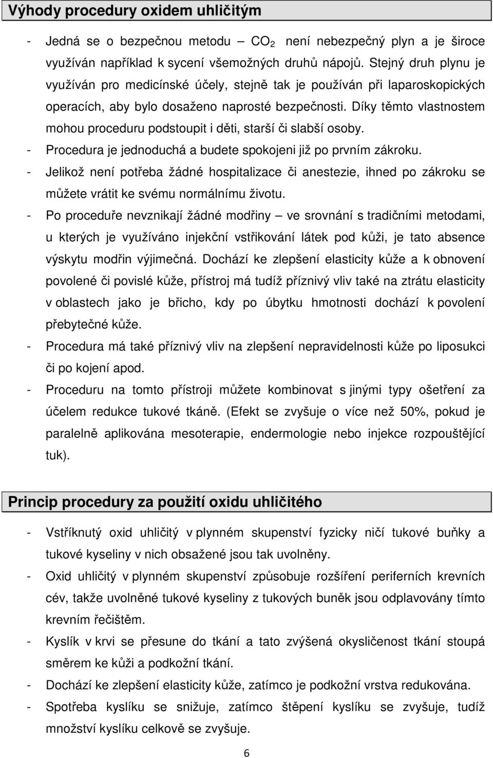 Díky těmto vlastnostem mohou proceduru podstoupit i děti, starší či slabší osoby. - Procedura je jednoduchá a budete spokojeni již po prvním zákroku.