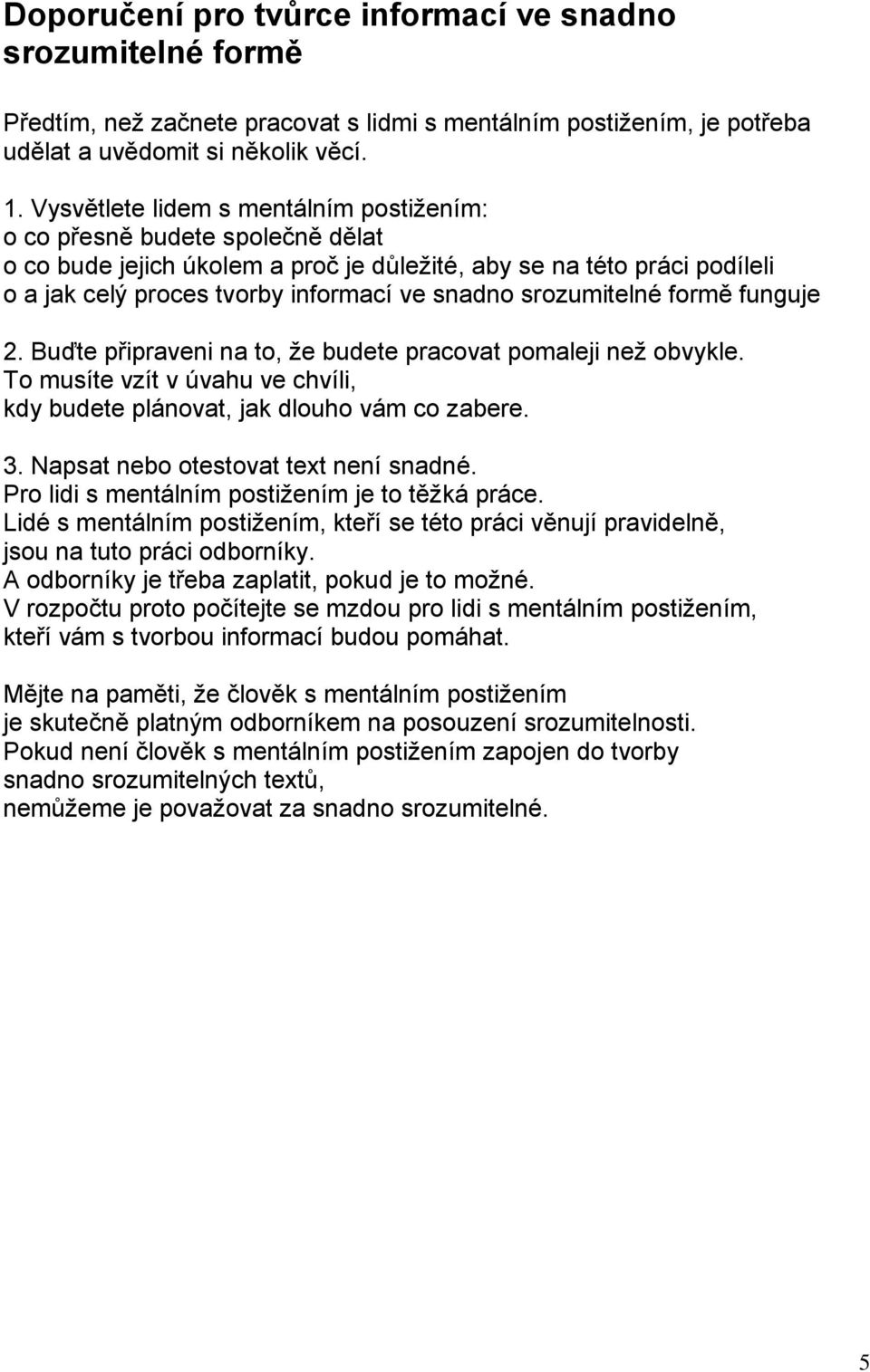 srozumitelné formě funguje 2. Buďte připraveni na to, že budete pracovat pomaleji než obvykle. To musíte vzít v úvahu ve chvíli, kdy budete plánovat, jak dlouho vám co zabere. 3.