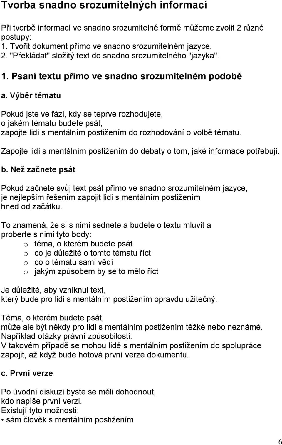 Výběr tématu Pokud jste ve fázi, kdy se teprve rozhodujete, o jakém tématu budete psát, zapojte lidi s mentálním postižením do rozhodování o volbě tématu.