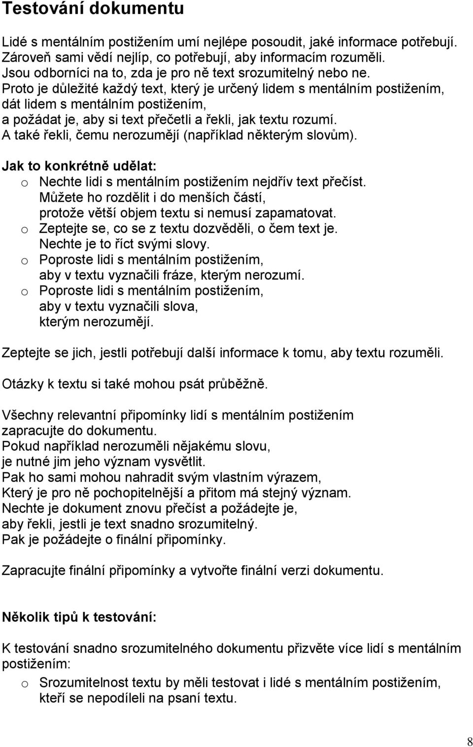 Proto je důležité každý text, který je určený lidem s mentálním postižením, dát lidem s mentálním postižením, a požádat je, aby si text přečetli a řekli, jak textu rozumí.