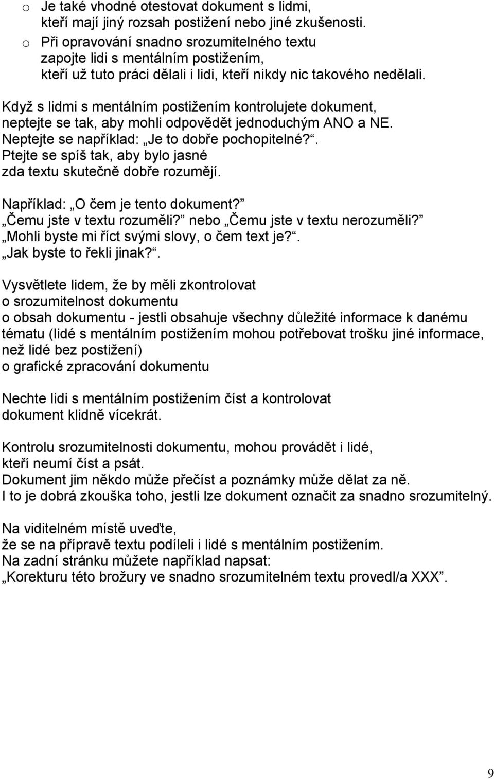 Když s lidmi s mentálním postižením kontrolujete dokument, neptejte se tak, aby mohli odpovědět jednoduchým ANO a NE. Neptejte se například: Je to dobře pochopitelné?