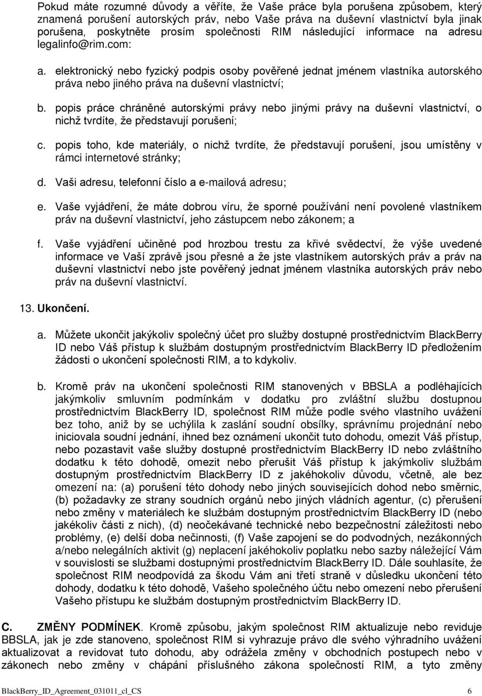 elektronický nebo fyzický podpis osoby pověřené jednat jménem vlastníka autorského práva nebo jiného práva na duševní vlastnictví; b.