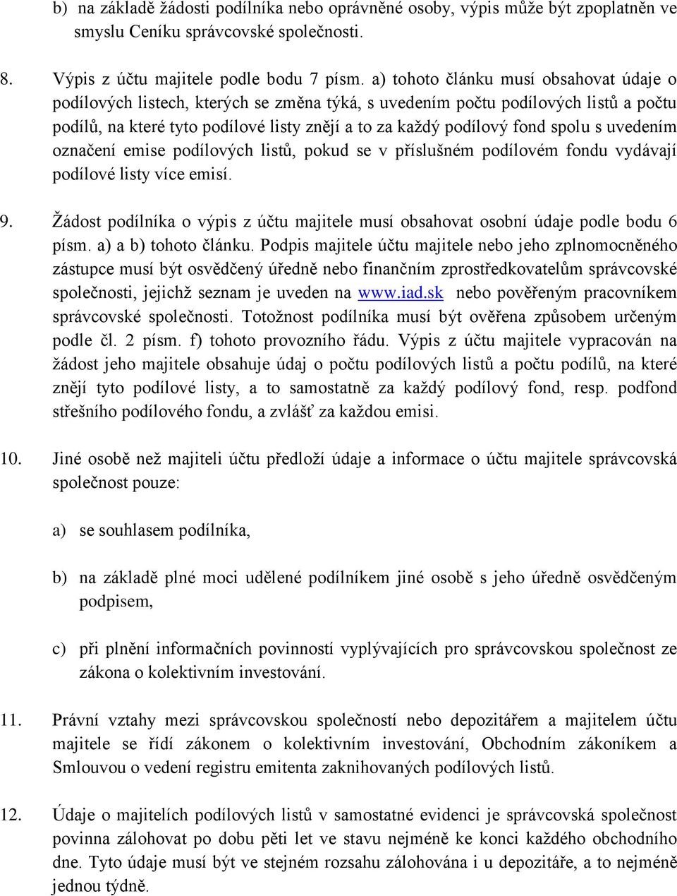 spolu s uvedením označení emise podílových listů, pokud se v příslušném podílovém fondu vydávají podílové listy více emisí. 9.