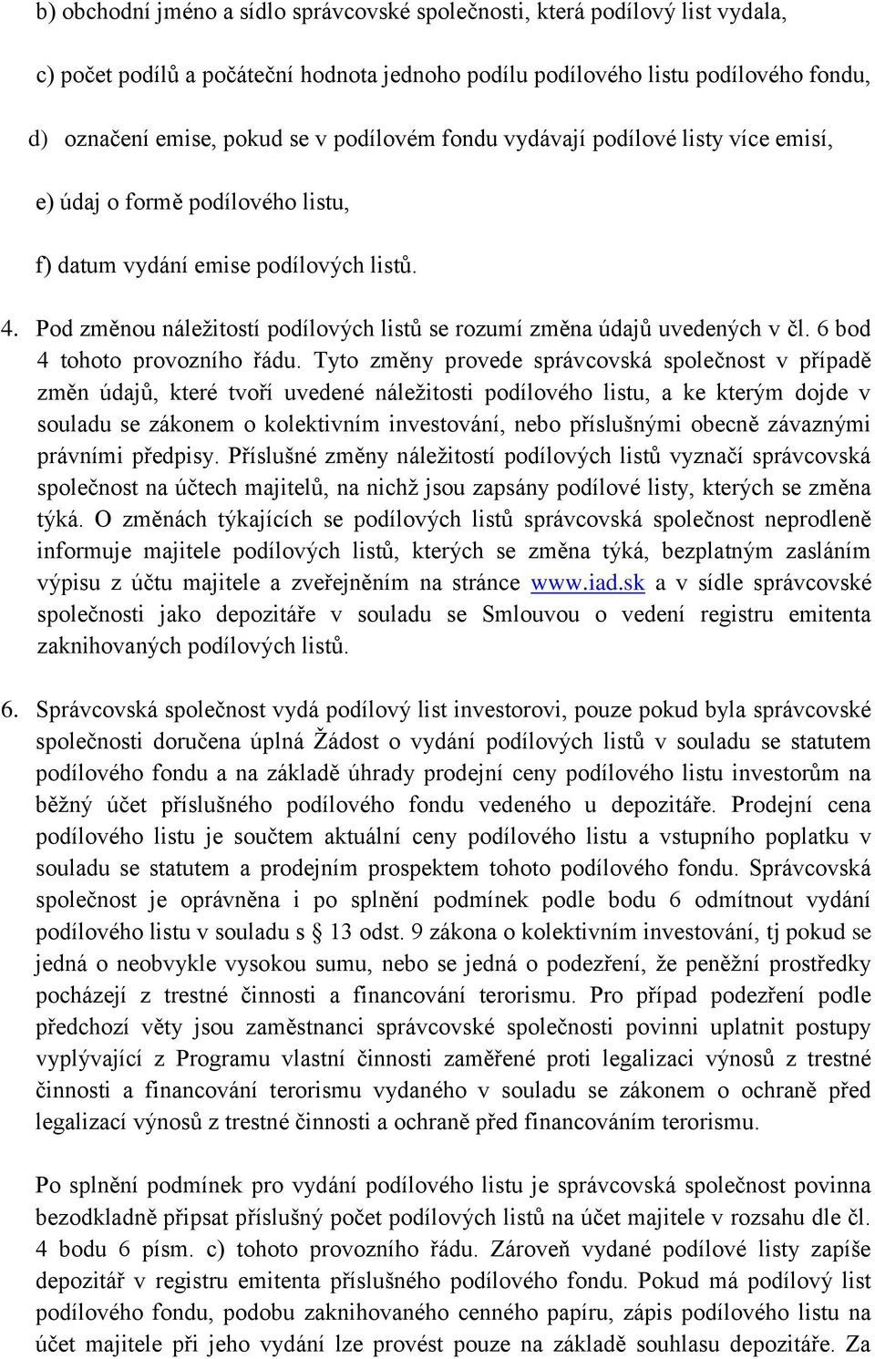 Pod změnou náležitostí podílových listů se rozumí změna údajů uvedených v čl. 6 bod 4 tohoto provozního řádu.