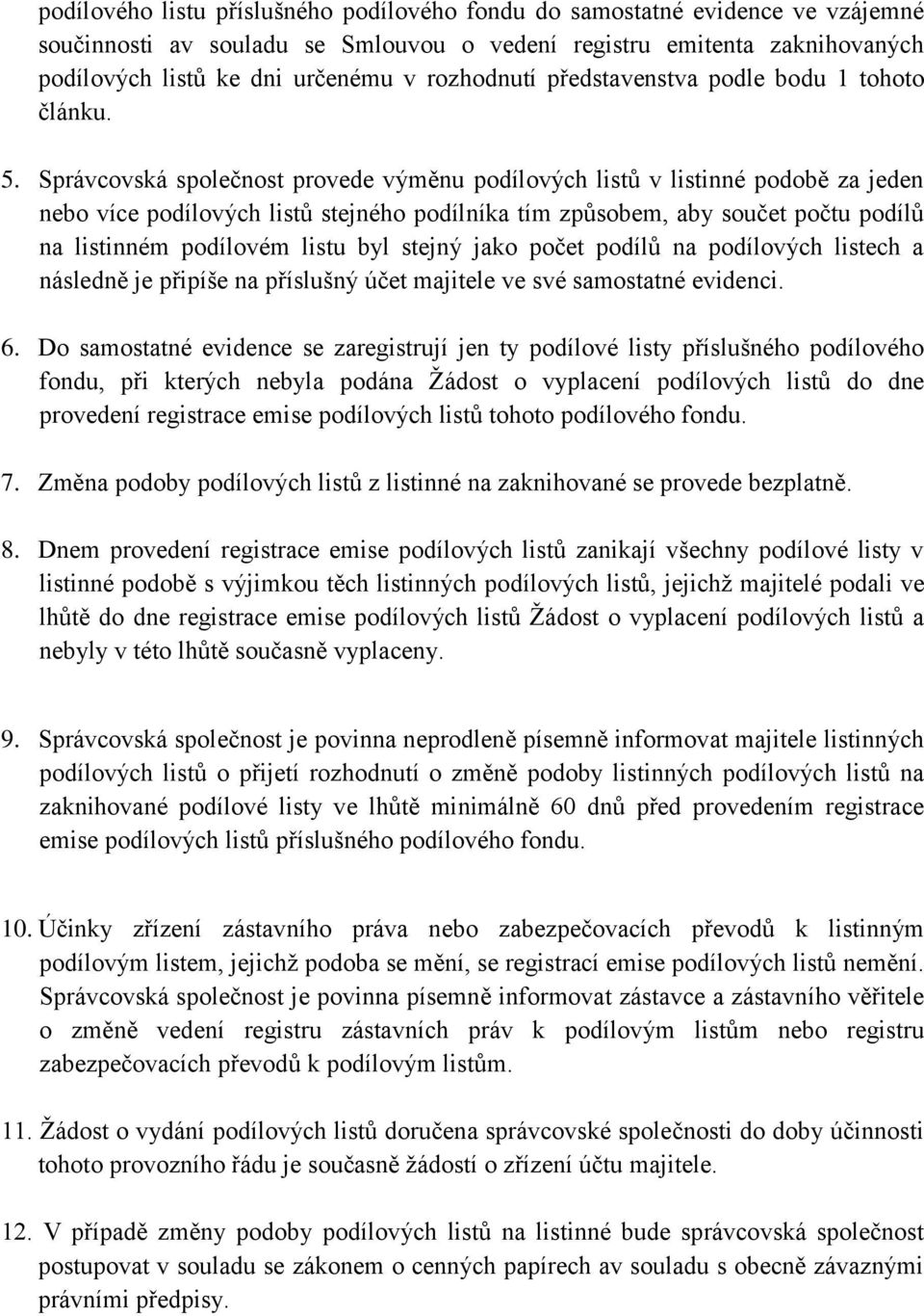 Správcovská společnost provede výměnu podílových listů v listinné podobě za jeden nebo více podílových listů stejného podílníka tím způsobem, aby součet počtu podílů na listinném podílovém listu byl