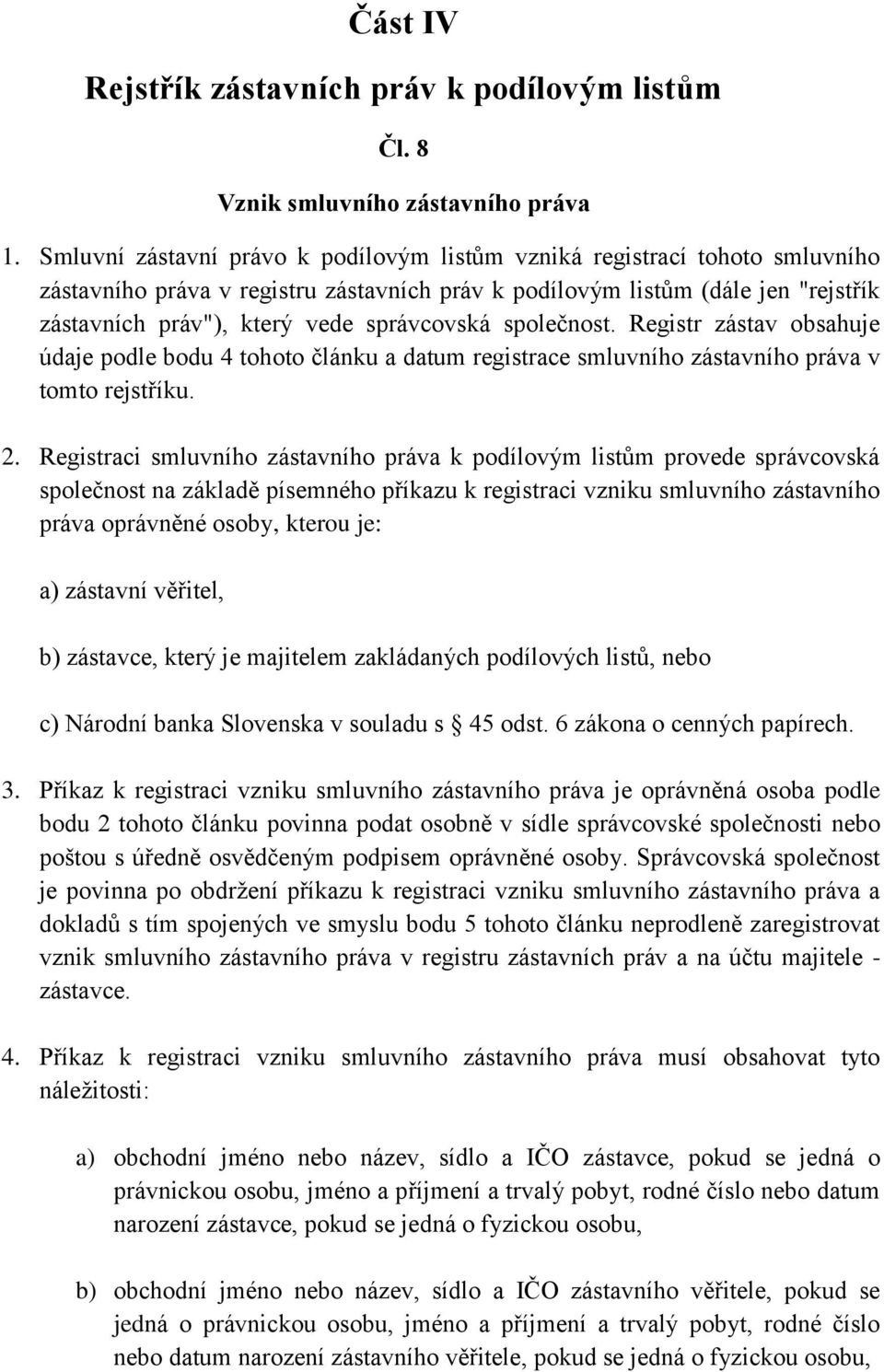 správcovská společnost. Registr zástav obsahuje údaje podle bodu 4 tohoto článku a datum registrace smluvního zástavního práva v tomto rejstříku. 2.