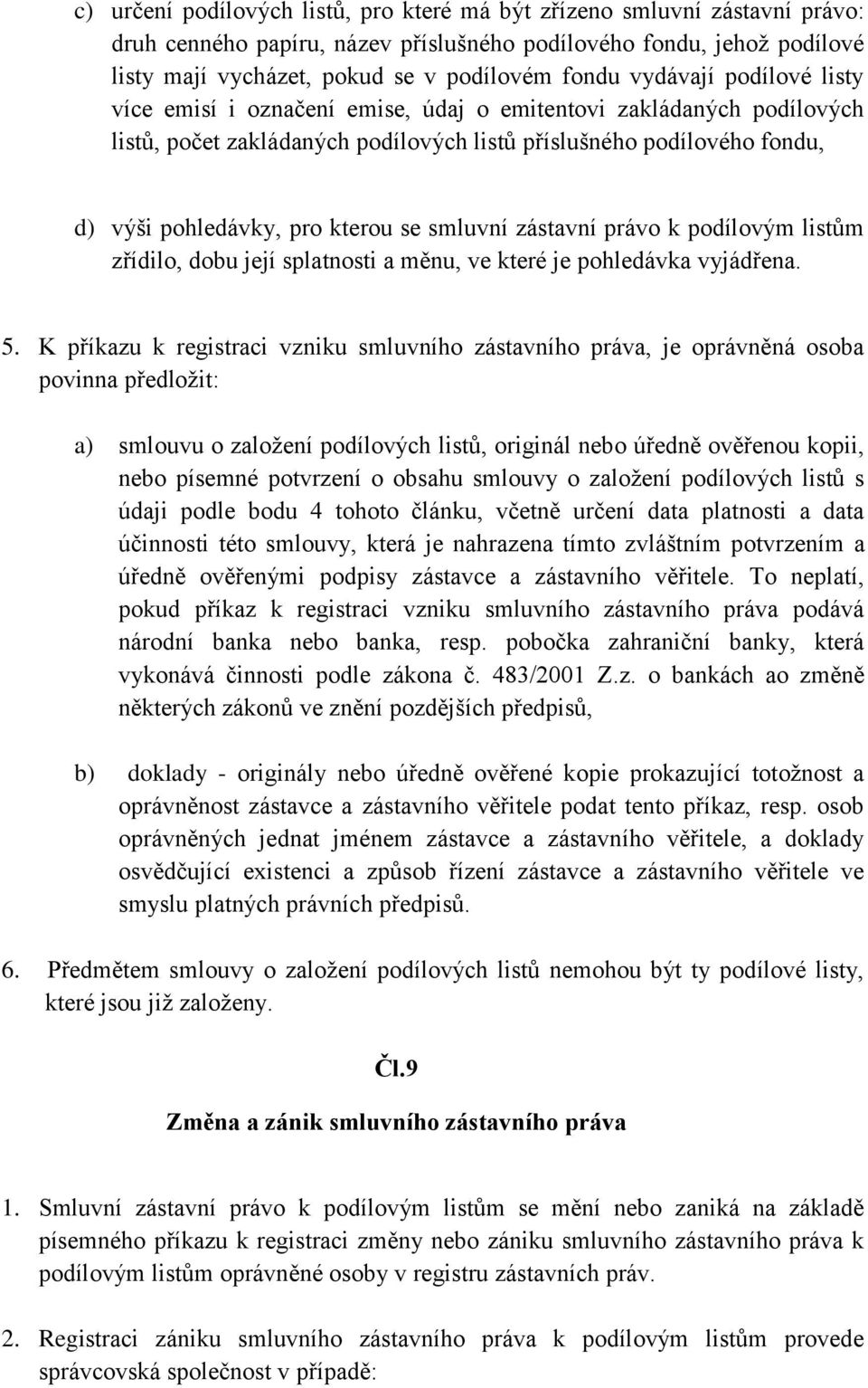 smluvní zástavní právo k podílovým listům zřídilo, dobu její splatnosti a měnu, ve které je pohledávka vyjádřena. 5.