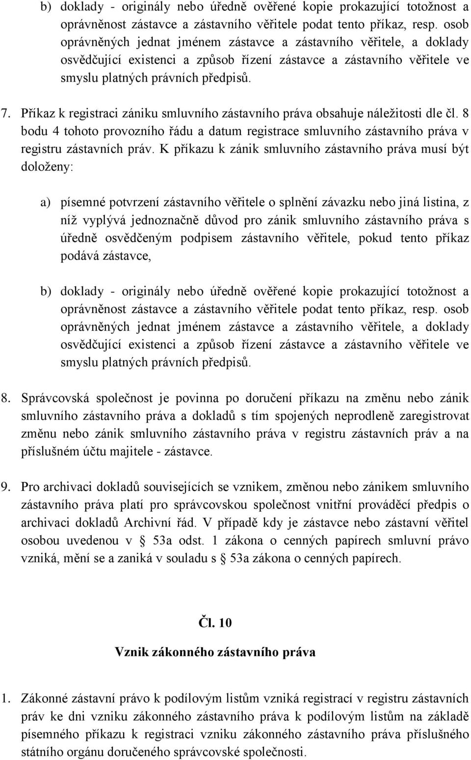 Příkaz k registraci zániku smluvního zástavního práva obsahuje náležitosti dle čl. 8 bodu 4 tohoto provozního řádu a datum registrace smluvního zástavního práva v registru zástavních práv.