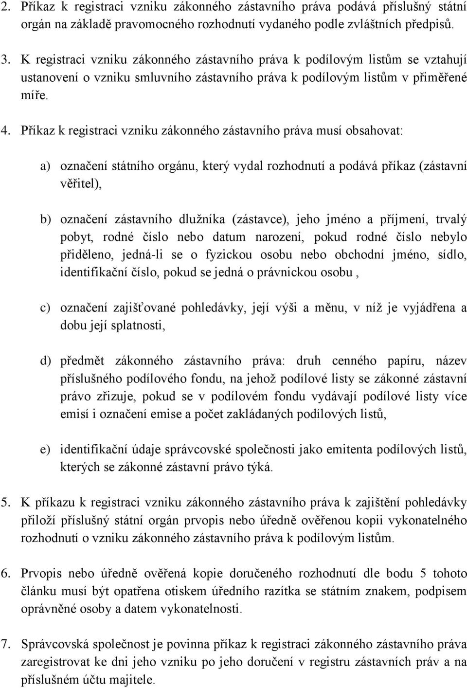 Příkaz k registraci vzniku zákonného zástavního práva musí obsahovat: a) označení státního orgánu, který vydal rozhodnutí a podává příkaz (zástavní věřitel), b) označení zástavního dlužníka