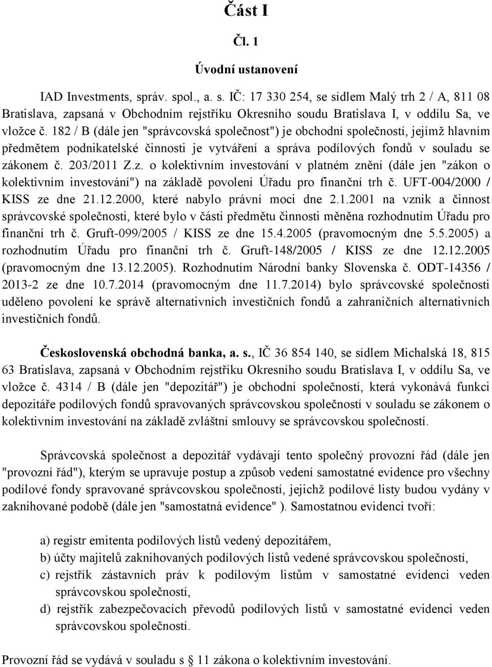 konem č. 203/2011 Z.z. o kolektivním investování v platném znění (dále jen "zákon o kolektivním investování") na základě povolení Úřadu pro finanční trh č. UFT-004/2000 / KISS ze dne 21.12.