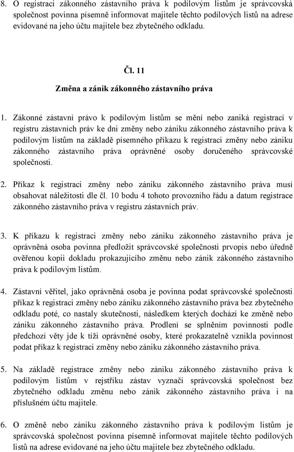 Zákonné zástavní právo k podílovým listům se mění nebo zaniká registrací v registru zástavních práv ke dni změny nebo zániku zákonného zástavního práva k podílovým listům na základě písemného příkazu