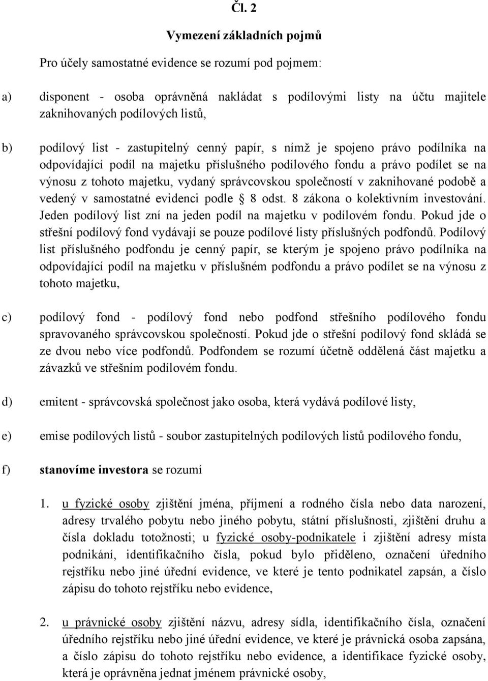 správcovskou společností v zaknihované podobě a vedený v samostatné evidenci podle 8 odst. 8 zákona o kolektivním investování. Jeden podílový list zní na jeden podíl na majetku v podílovém fondu.