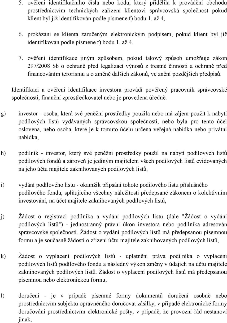 ověření identifikace jiným způsobem, pokud takový způsob umožňuje zákon 297/2008 Sb o ochraně před legalizací výnosů z trestné činnosti a ochraně před financováním terorismu a o změně dalších zákonů,