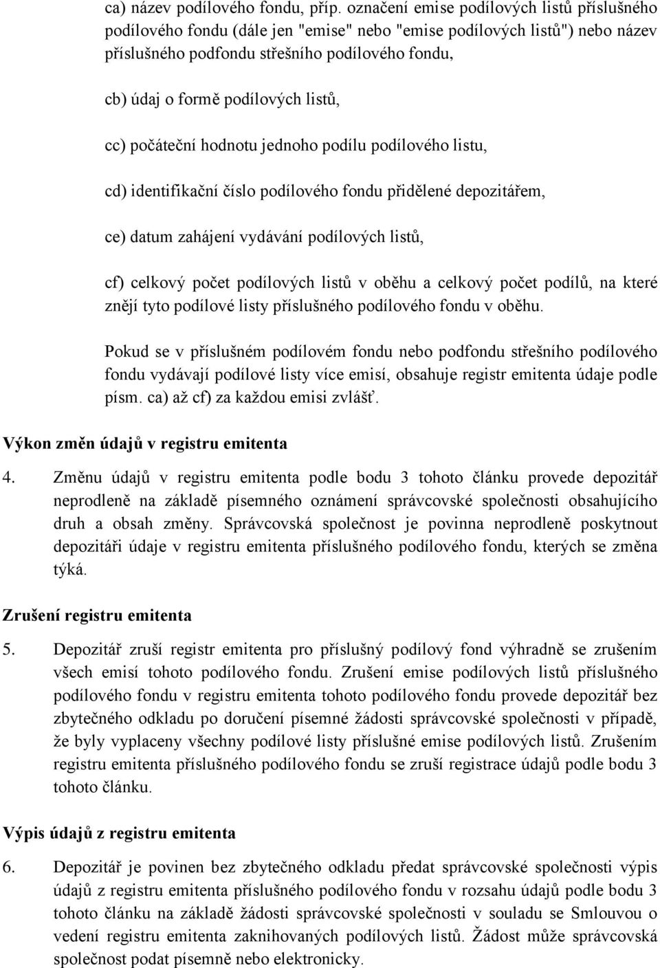 listů, cc) počáteční hodnotu jednoho podílu podílového listu, cd) identifikační číslo podílového fondu přidělené depozitářem, ce) datum zahájení vydávání podílových listů, cf) celkový počet