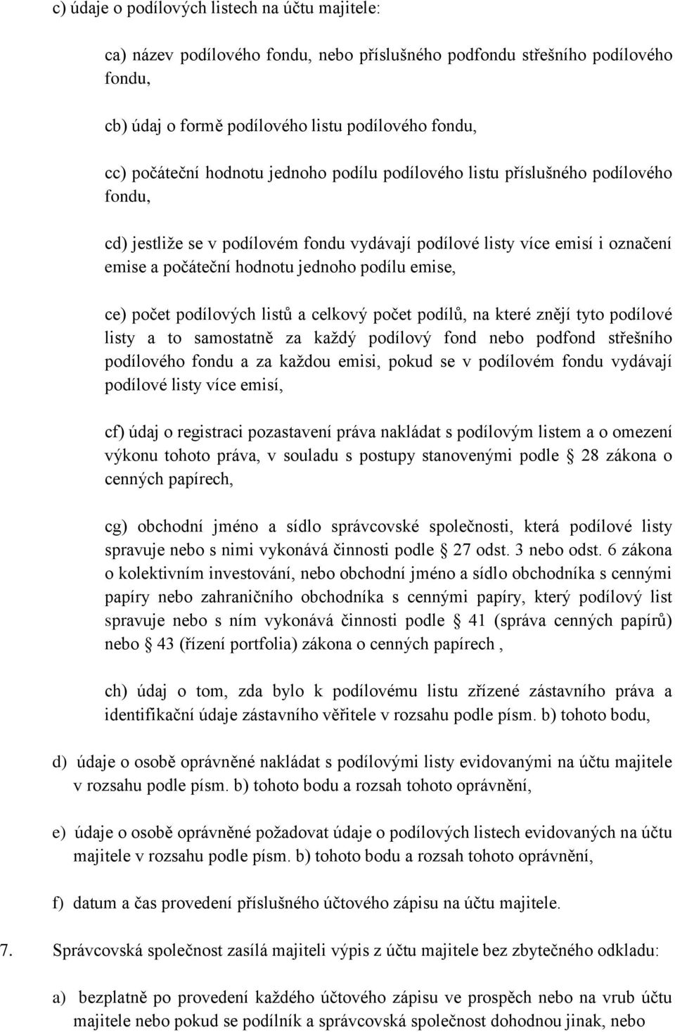 ce) počet podílových listů a celkový počet podílů, na které znějí tyto podílové listy a to samostatně za každý podílový fond nebo podfond střešního podílového fondu a za každou emisi, pokud se v