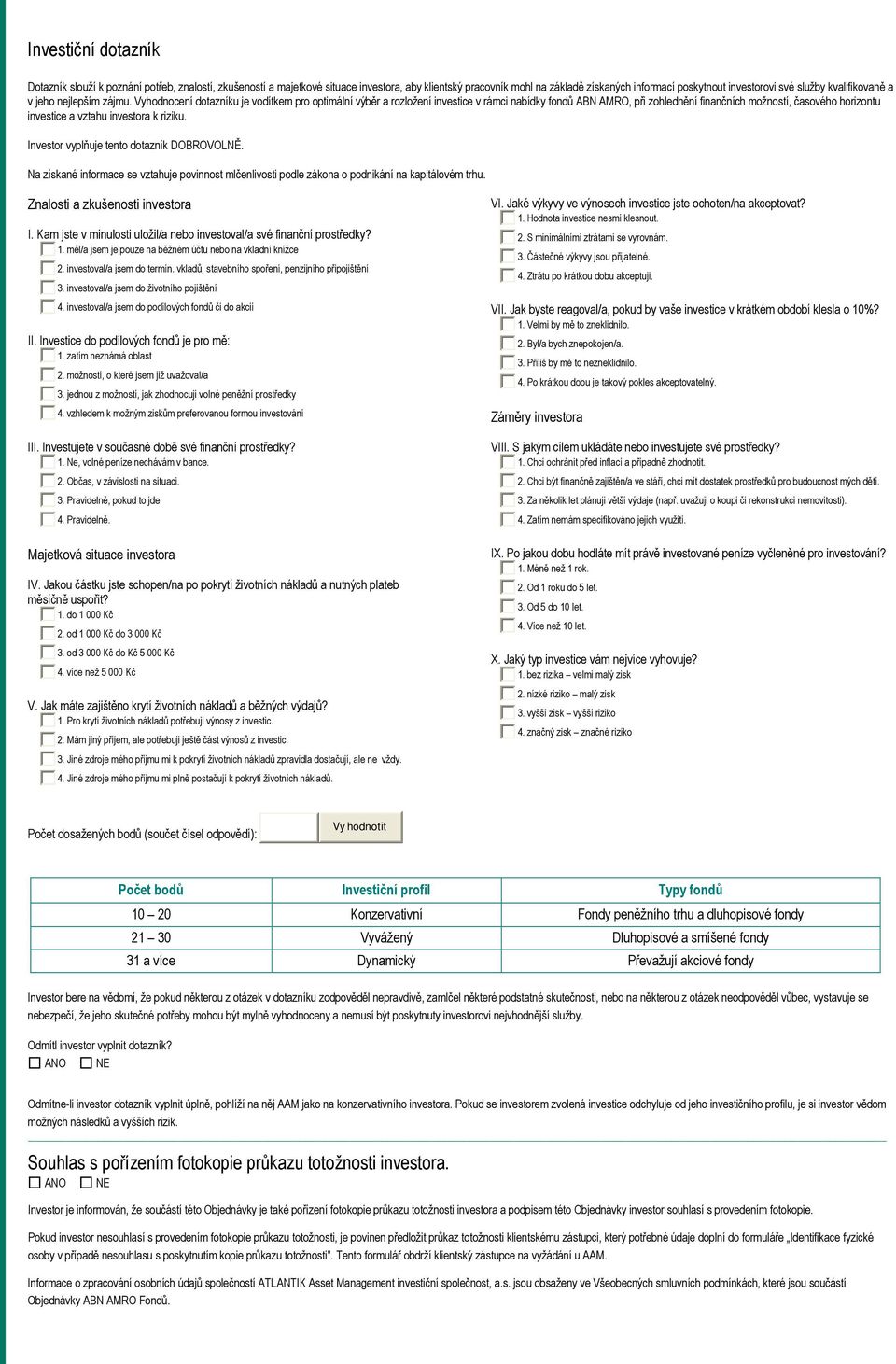 Vyhodnocení dotazníku je vodítkem pro optimální výběr a rozložení investice v rámci nabídky fondů ABN AMRO, při zohlednění finančních možností, časového horizontu investice a vztahu investora k